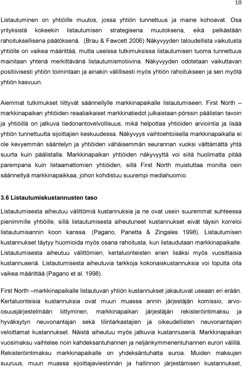 Näkyvyyden odotetaan vaikuttavan positiivisesti yhtiön toimintaan ja ainakin välillisesti myös yhtiön rahoitukseen ja sen myötä yhtiön kasvuun.