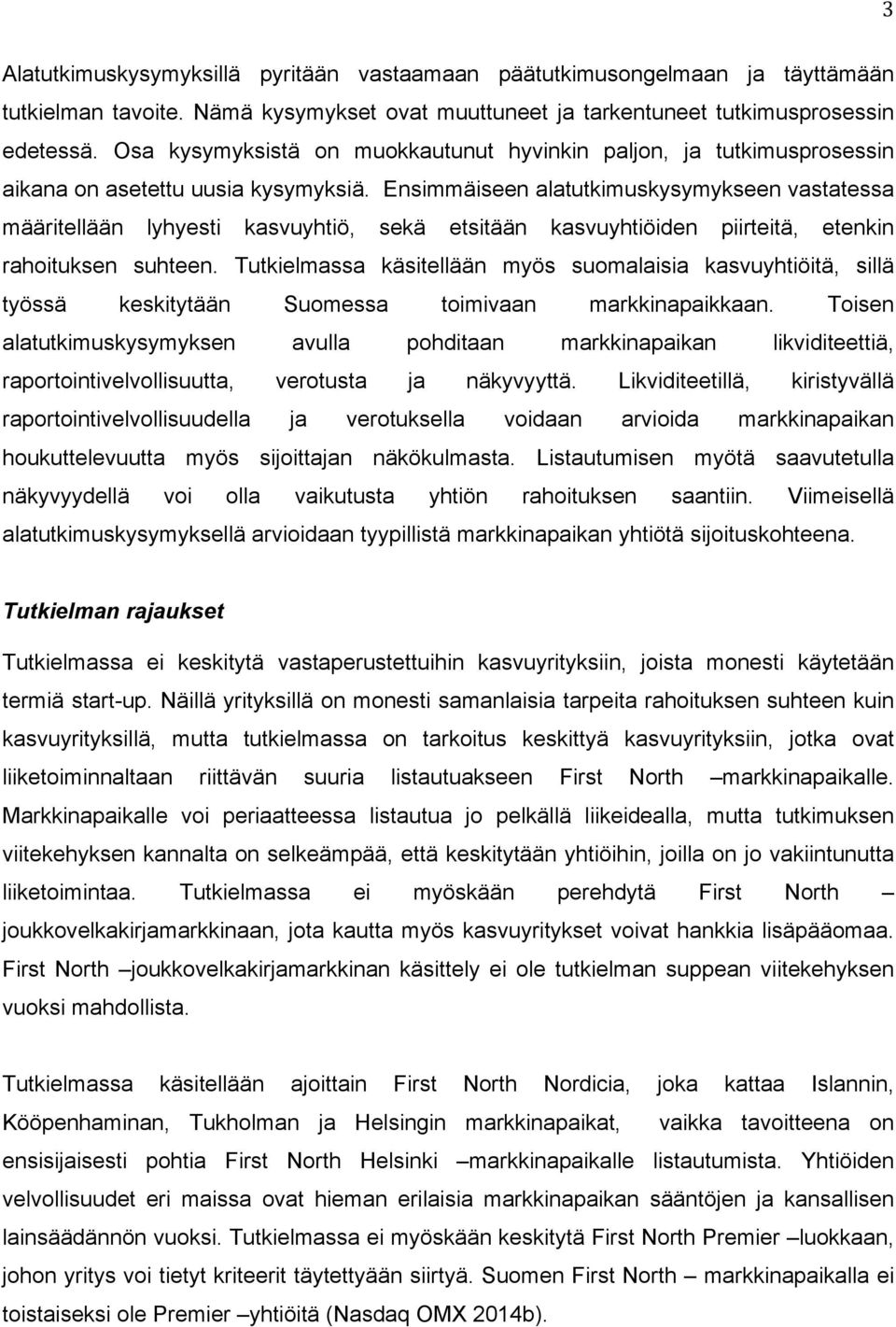 Ensimmäiseen alatutkimuskysymykseen vastatessa määritellään lyhyesti kasvuyhtiö, sekä etsitään kasvuyhtiöiden piirteitä, etenkin rahoituksen suhteen.