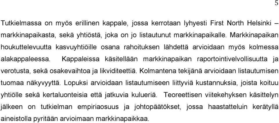 Kappaleissa käsitellään markkinapaikan raportointivelvollisuutta ja verotusta, sekä osakevaihtoa ja likviditeettiä. Kolmantena tekijänä arvioidaan listautumisen tuomaa näkyvyyttä.