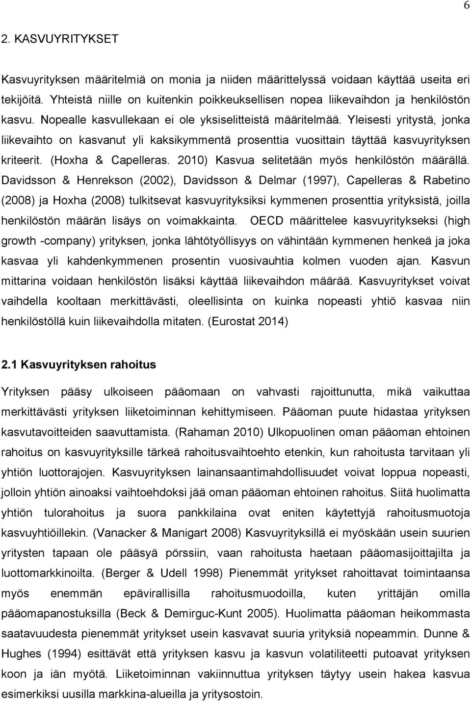 Yleisesti yritystä, jonka liikevaihto on kasvanut yli kaksikymmentä prosenttia vuosittain täyttää kasvuyrityksen kriteerit. (Hoxha & Capelleras. 2010) Kasvua selitetään myös henkilöstön määrällä.