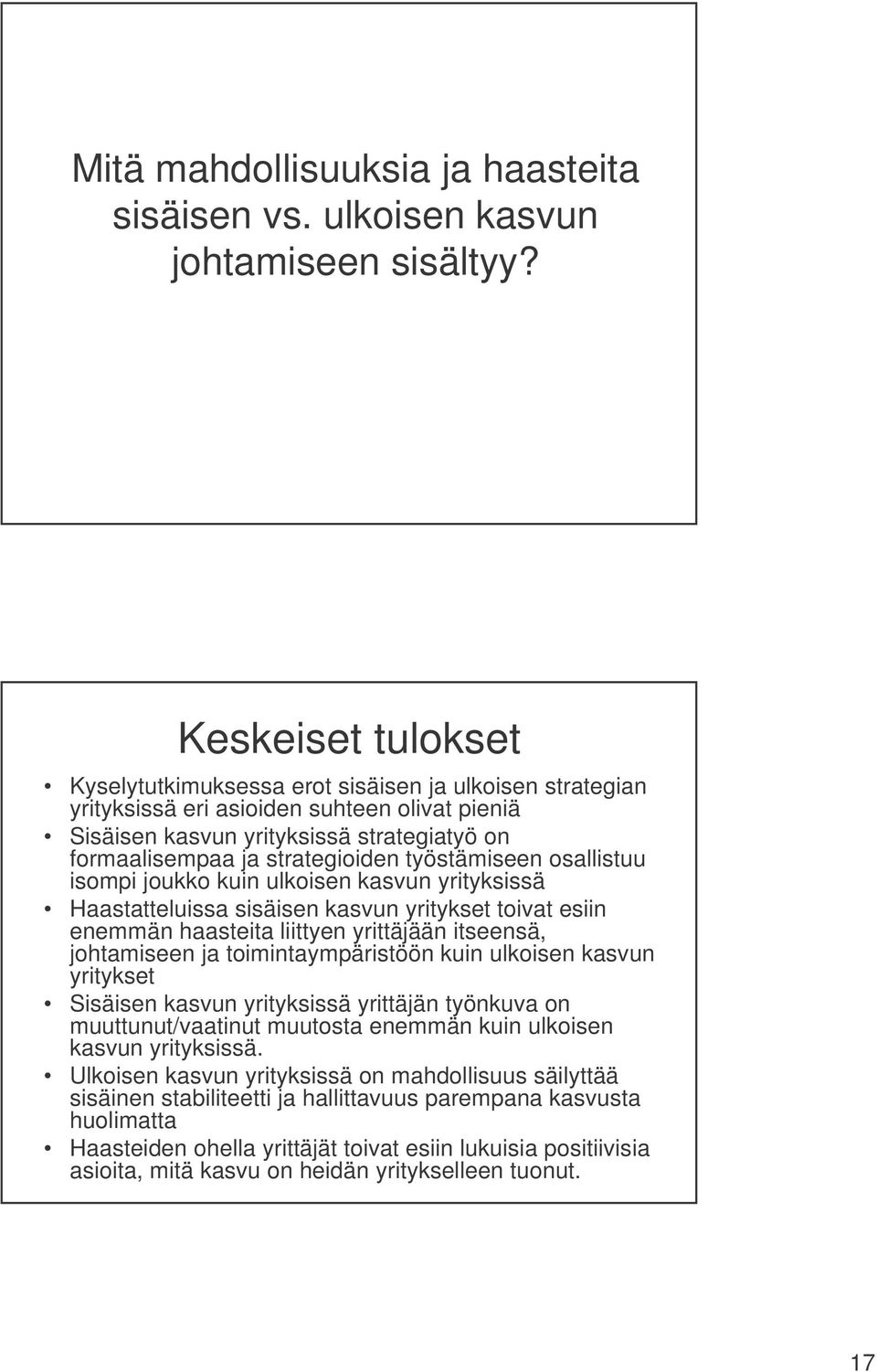 työstämiseen osallistuu isompi joukko kuin ulkoisen kasvun yrityksissä Haastatteluissa sisäisen kasvun yritykset toivat esiin enemmän haasteita liittyen yrittäjään itseensä, johtamiseen ja