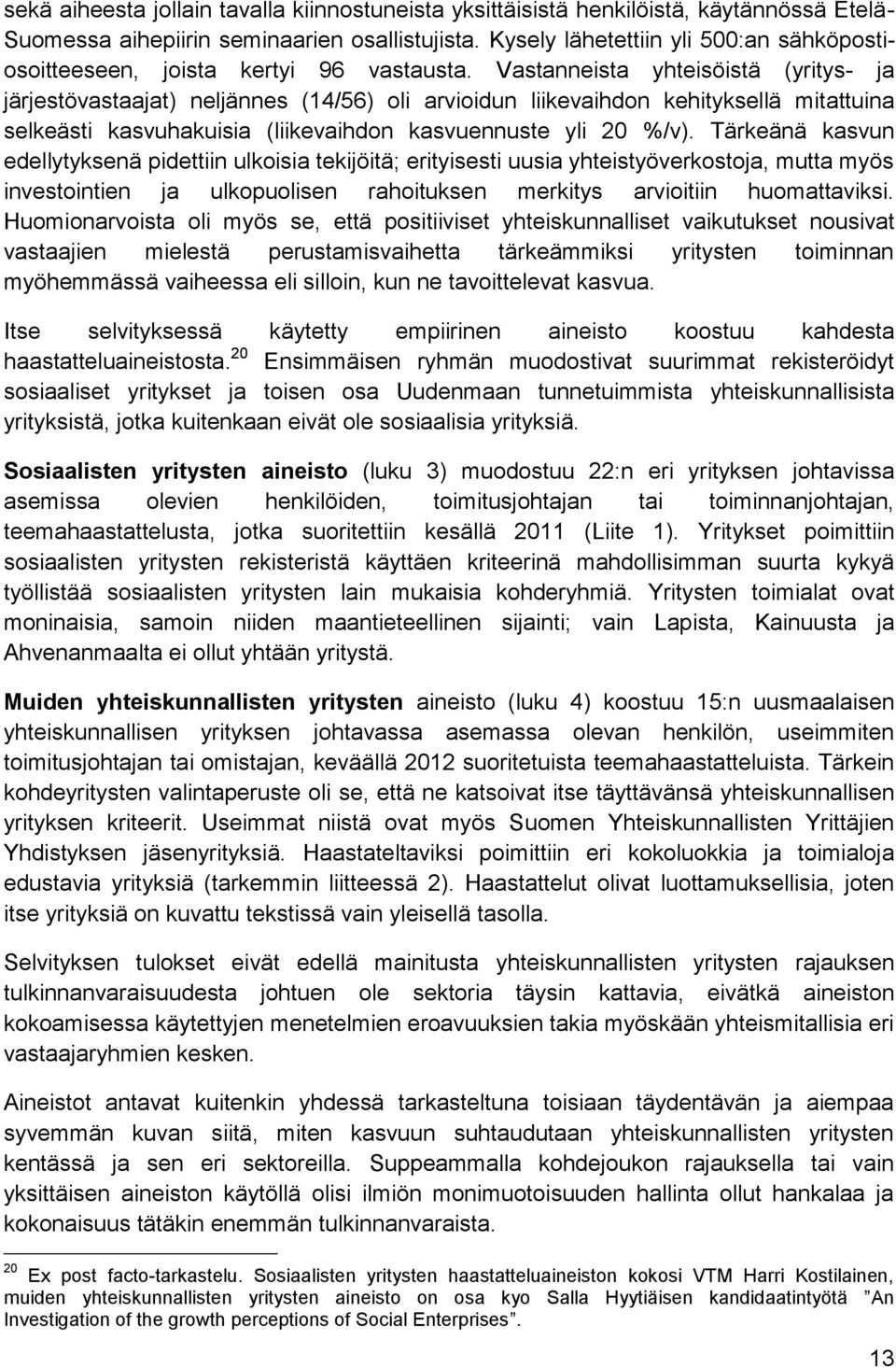 Vastanneista yhteisöistä (yritys- ja järjestövastaajat) neljännes (14/56) oli arvioidun liikevaihdon kehityksellä mitattuina selkeästi kasvuhakuisia (liikevaihdon kasvuennuste yli 20 %/v).