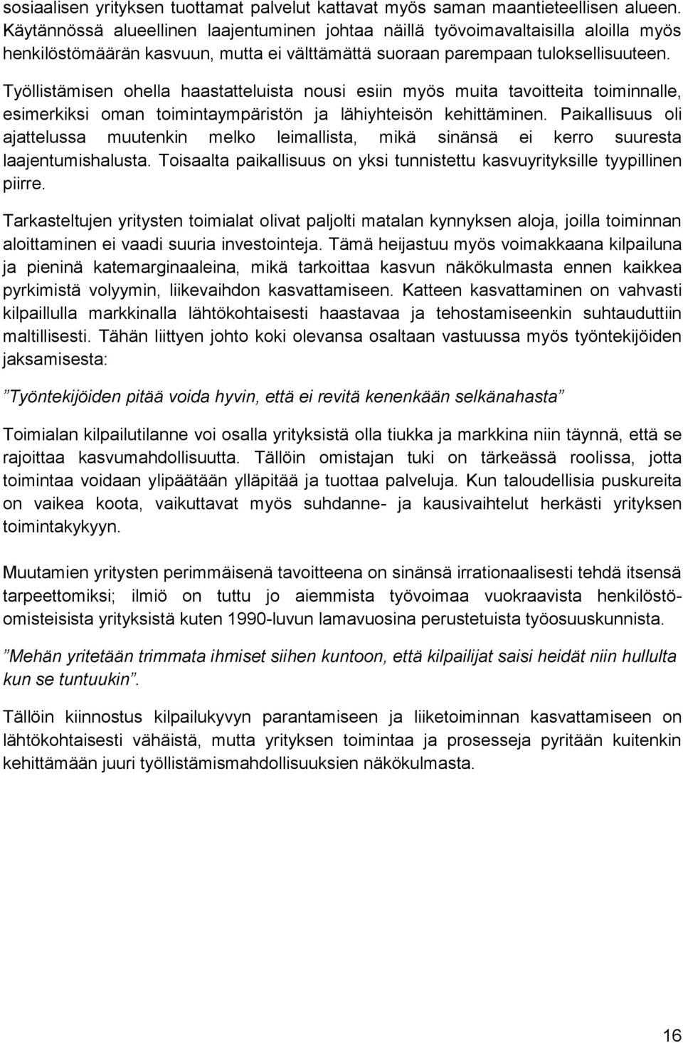 Työllistämisen ohella haastatteluista nousi esiin myös muita tavoitteita toiminnalle, esimerkiksi oman toimintaympäristön ja lähiyhteisön kehittäminen.