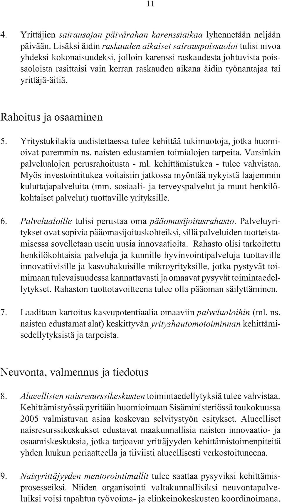 työnantajaa tai yrittäjä-äitiä. Rahoitus ja osaaminen 5. Yritystukilakia uudistettaessa tulee kehittää tukimuotoja, jotka huomioivat paremmin ns. naisten edustamien toimialojen tarpeita.