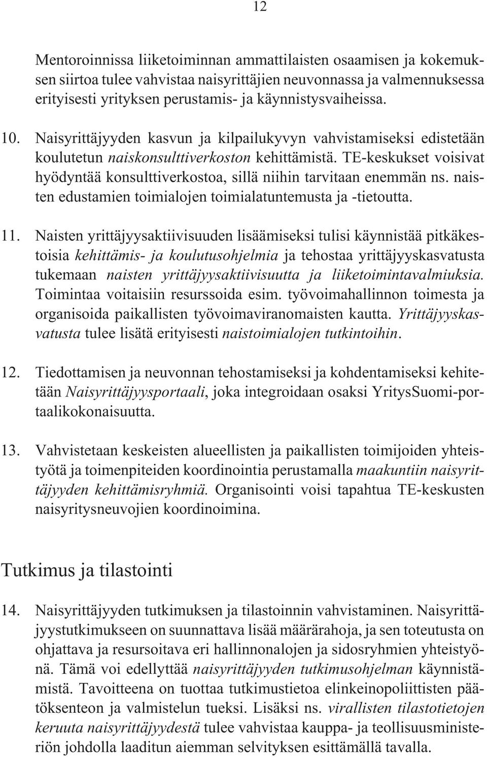 TE-keskukset voisivat hyödyntää konsulttiverkostoa, sillä niihin tarvitaan enemmän ns. naisten edustamien toimialojen toimialatuntemusta ja -tietoutta. 11.