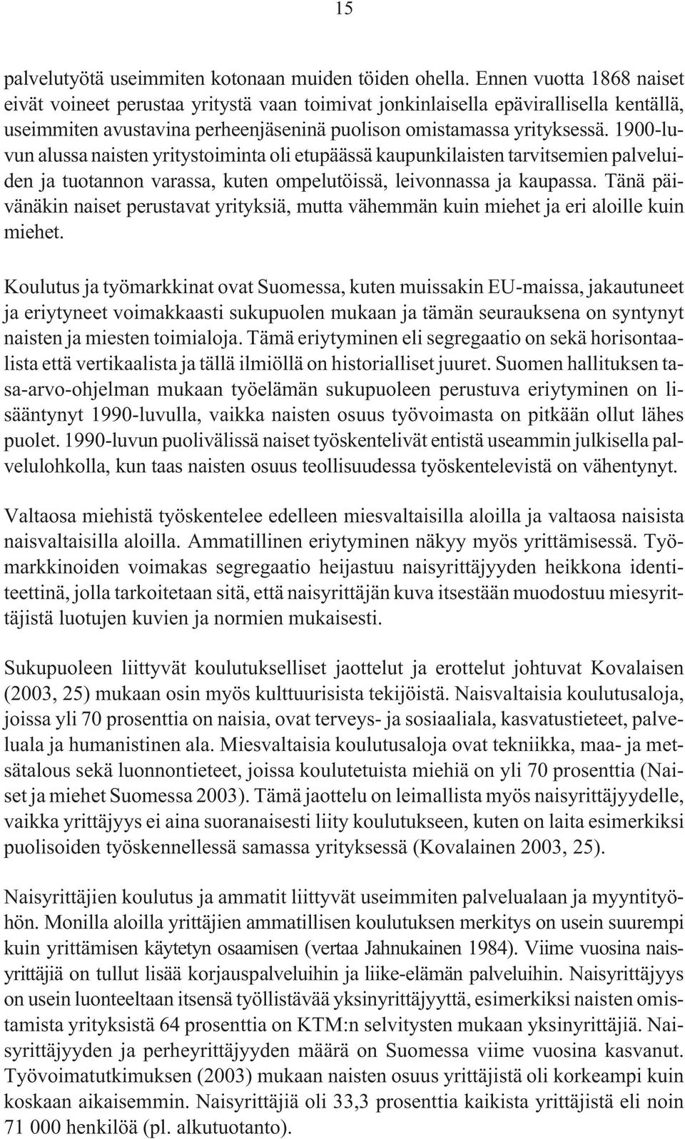 1900-luvun alussa naisten yritystoiminta oli etupäässä kaupunkilaisten tarvitsemien palveluiden ja tuotannon varassa, kuten ompelutöissä, leivonnassa ja kaupassa.