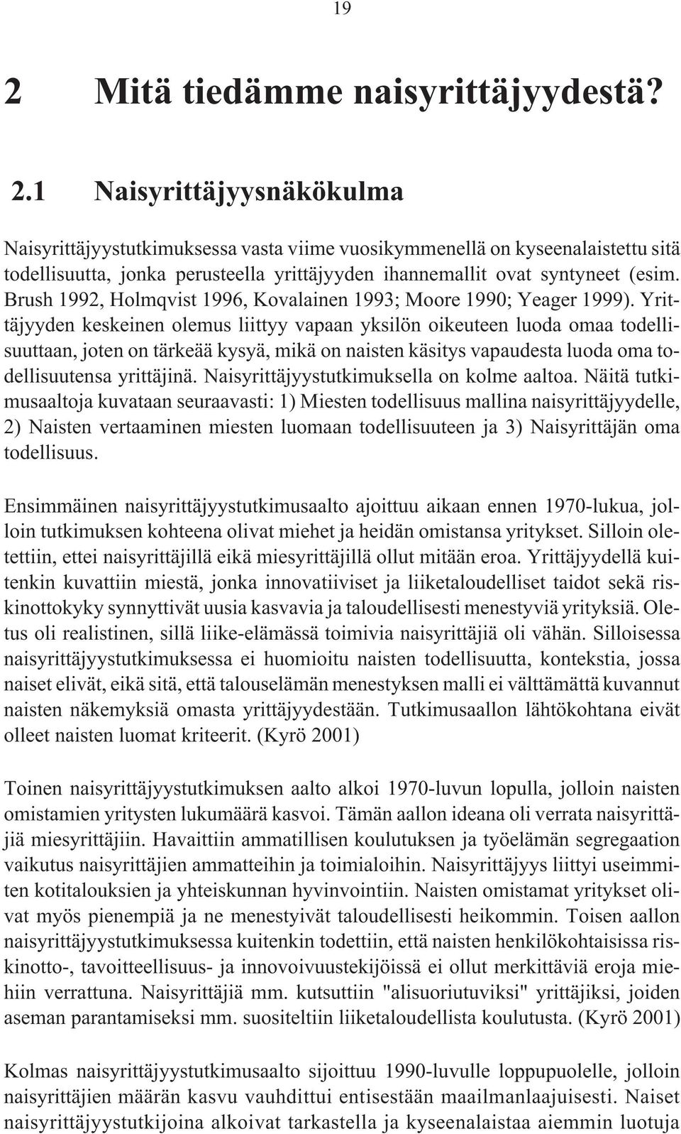 Yrittäjyyden keskeinen olemus liittyy vapaan yksilön oikeuteen luoda omaa todellisuuttaan, joten on tärkeää kysyä, mikä on naisten käsitys vapaudesta luoda oma todellisuutensa yrittäjinä.