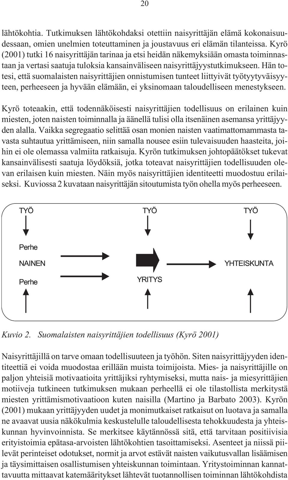 Hän totesi, että suomalaisten naisyrittäjien onnistumisen tunteet liittyivät työtyytyväisyyteen, perheeseen ja hyvään elämään, ei yksinomaan taloudelliseen menestykseen.