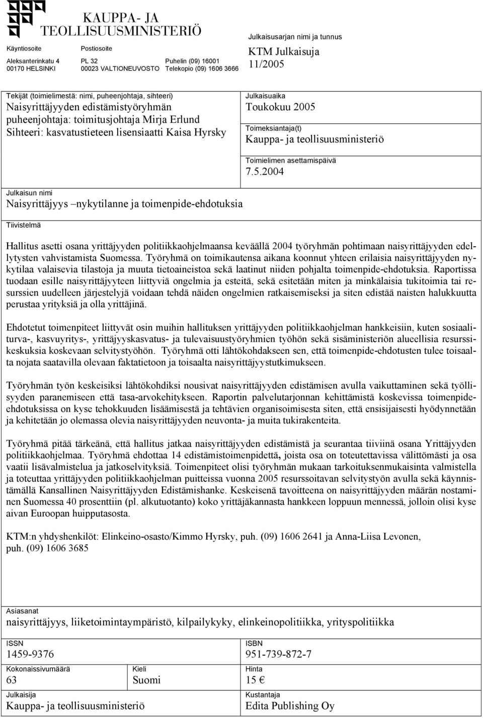 Toukokuu 2005 Toimeksiantaja(t) Kauppa- ja teollisuusministeriö Julkaisun nimi Naisyrittäjyys nykytilanne ja toimenpide-ehdotuksia Tiivistelmä Toimielimen asettamispäivä 7.5.2004 Hallitus asetti osana yrittäjyyden politiikkaohjelmaansa keväällä 2004 työryhmän pohtimaan naisyrittäjyyden edellytysten vahvistamista Suomessa.