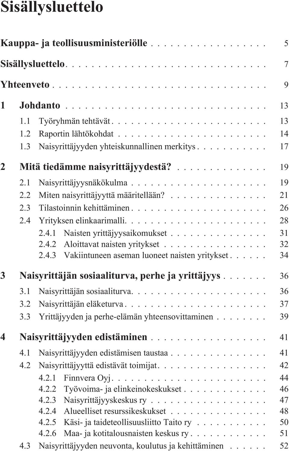 3 Tilastoinnin kehittäminen... 26 2.4 Yrityksen elinkaarimalli.... 28 2.4.1 Naisten yrittäjyysaikomukset... 31 2.4.2 Aloittavat naisten yritykset... 32 2.4.3 Vakiintuneen aseman luoneet naisten yritykset.