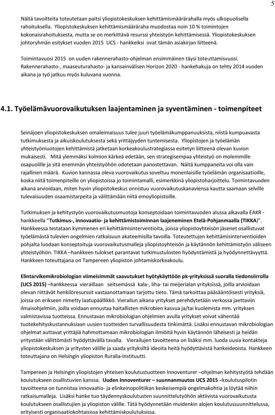 Yliopistokeskuksen johtoryhmän esitykset vuoden 2015 UCS - hankkeiksi ovat tämän asiakirjan liitteenä. Toimintavuosi 2015 on uuden rakennerahasto-ohjelman ensimmäinen täysi toteuttamisvuosi.