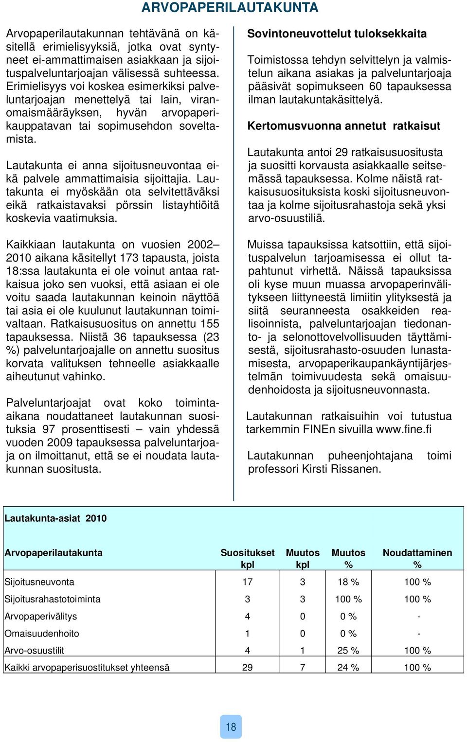 Lautakunta ei anna sijoitusneuvontaa eikä palvele ammattimaisia sijoittajia. Lautakunta ei myöskään ota selvitettäväksi eikä ratkaistavaksi pörssin listayhtiöitä koskevia vaatimuksia.