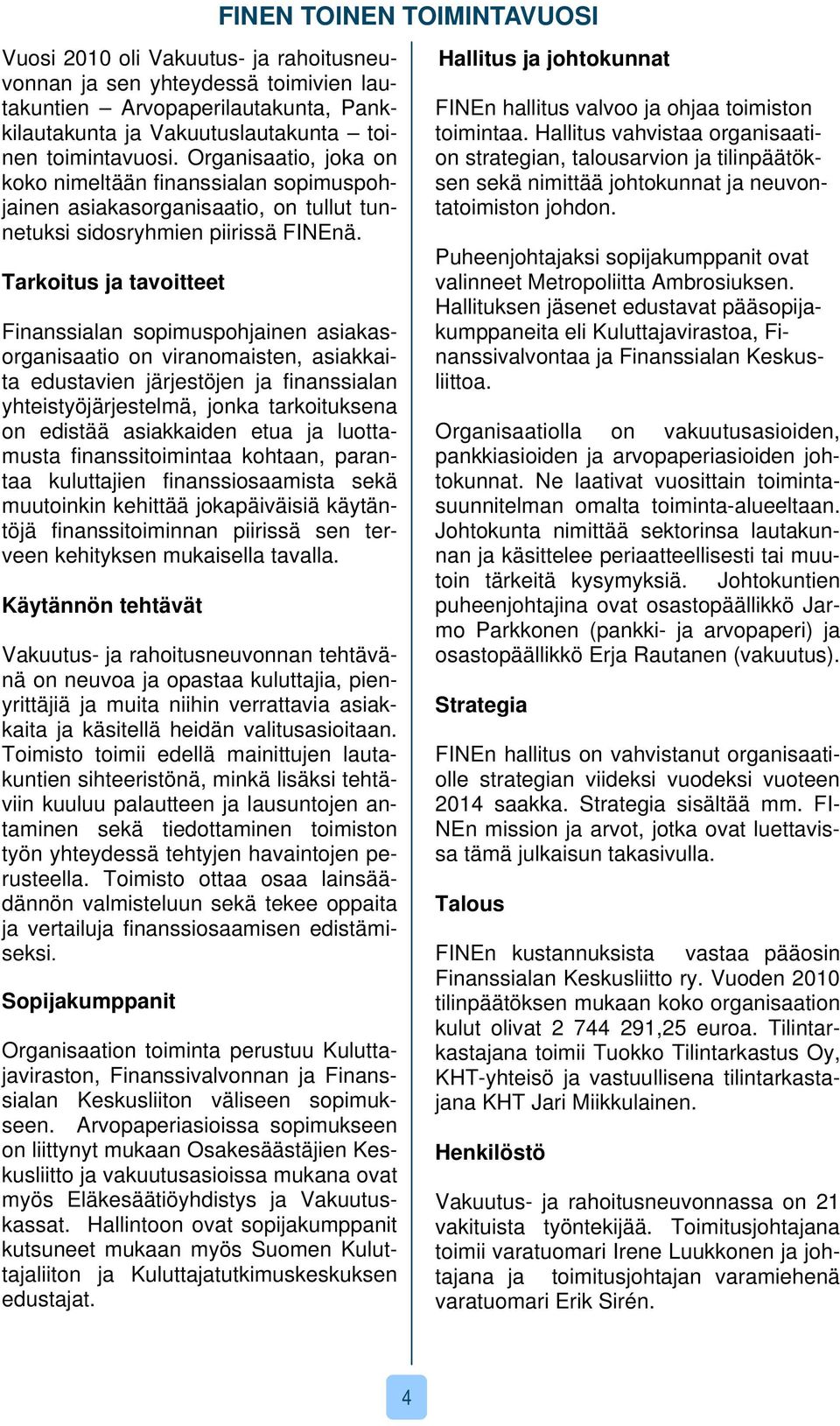 Tarkoitus ja tavoitteet Finanssialan sopimuspohjainen asiakasorganisaatio on viranomaisten, asiakkaita edustavien järjestöjen ja finanssialan yhteistyöjärjestelmä, jonka tarkoituksena on edistää