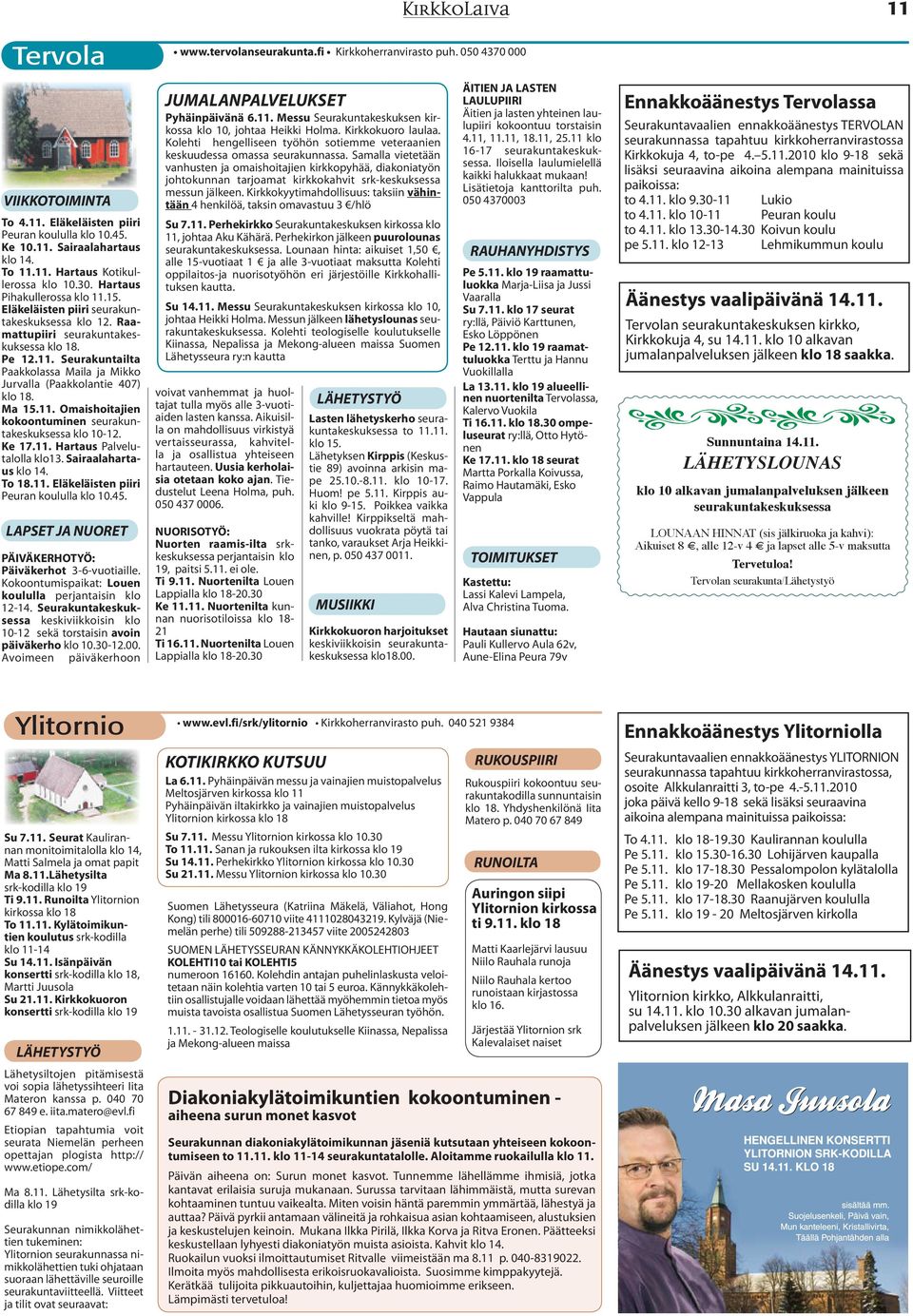 Ma 15.11. Omaishoitajien kokoontuminen seurakuntakeskuksessa klo 10-12. Ke 17.11. Hartaus Palvelutalolla klo13. Sairaalahartaus klo 14. To 18.11. Eläkeläisten piiri Peuran koululla klo 10.45.