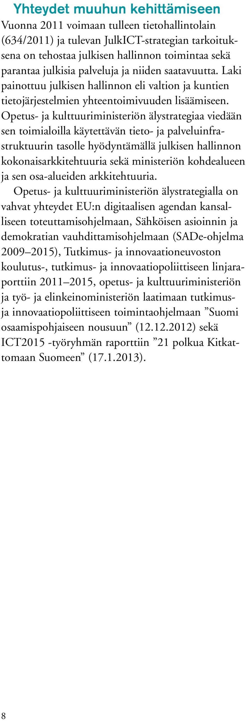 Opetus- ja kulttuuriministeriön älystrategiaa viedään sen toimialoilla käytettävän tieto- ja palveluinfrastruktuurin tasolle hyödyntämällä julkisen hallinnon kokonaisarkkitehtuuria sekä ministeriön