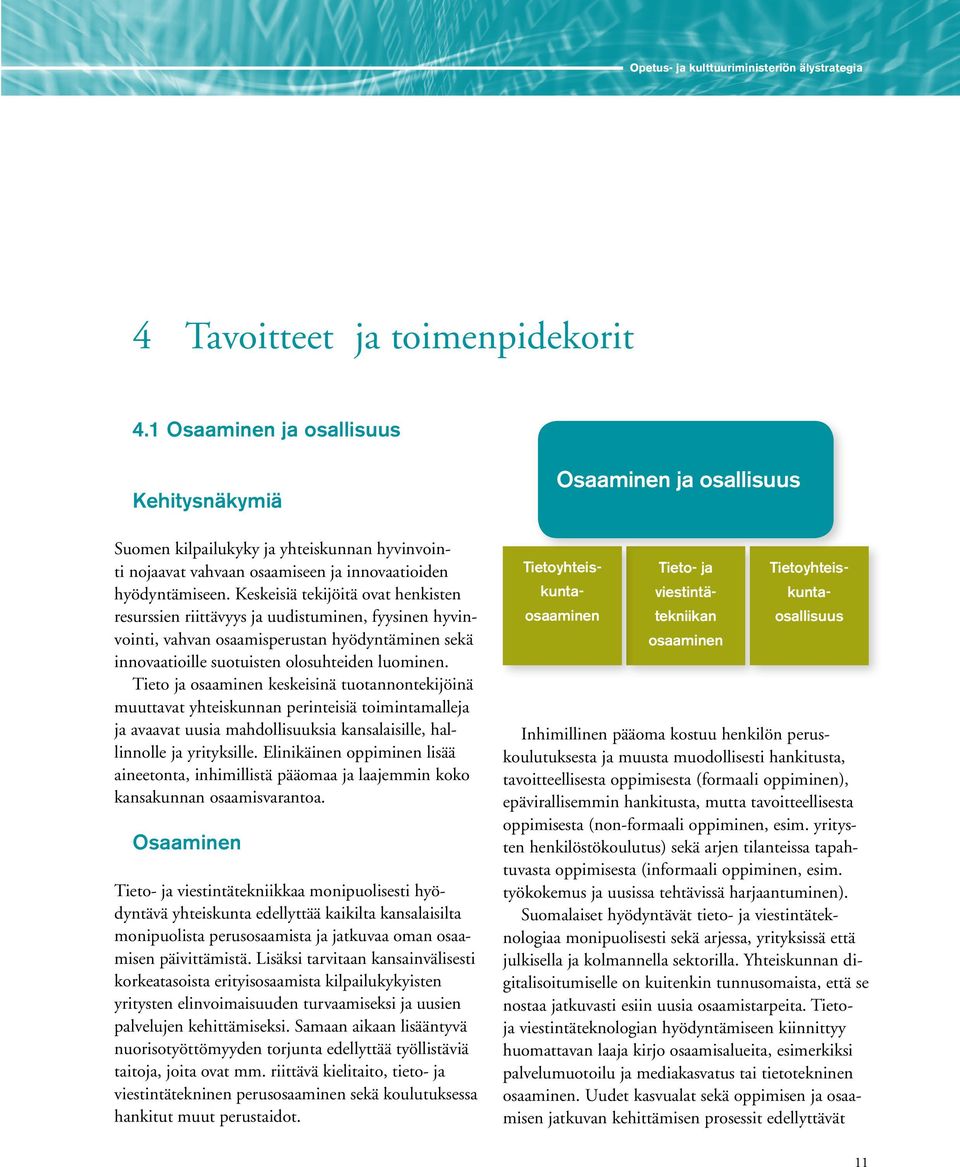 Keskeisiä tekijöitä ovat henkisten resurssien riittävyys ja uudistuminen, fyysinen hyvinvointi, vahvan osaamisperustan hyödyntäminen sekä innovaatioille suotuisten olosuhteiden luominen.