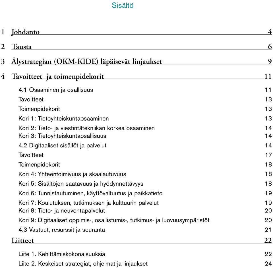 2 Digitaaliset sisällöt ja palvelut 14 Tavoitteet 17 Toimenpidekorit 18 Kori 4: Yhteentoimivuus ja skaalautuvuus 18 Kori 5: Sisältöjen saatavuus ja hyödynnettävyys 18 Kori 6: Tunnistautuminen,