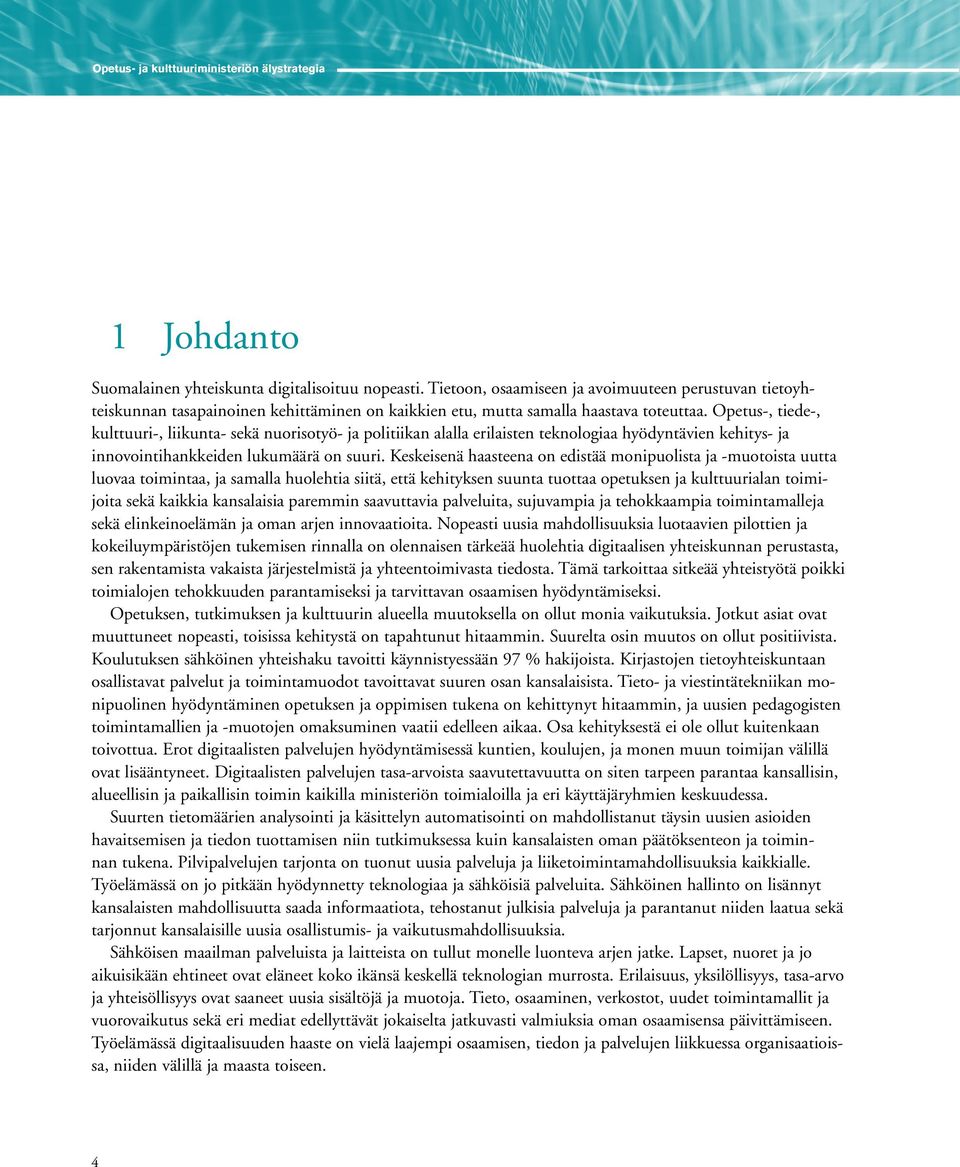 Opetus-, tiede-, kulttuuri-, liikunta- sekä nuorisotyö- ja politiikan alalla erilaisten teknologiaa hyödyntävien kehitys- ja innovointihankkeiden lukumäärä on suuri.