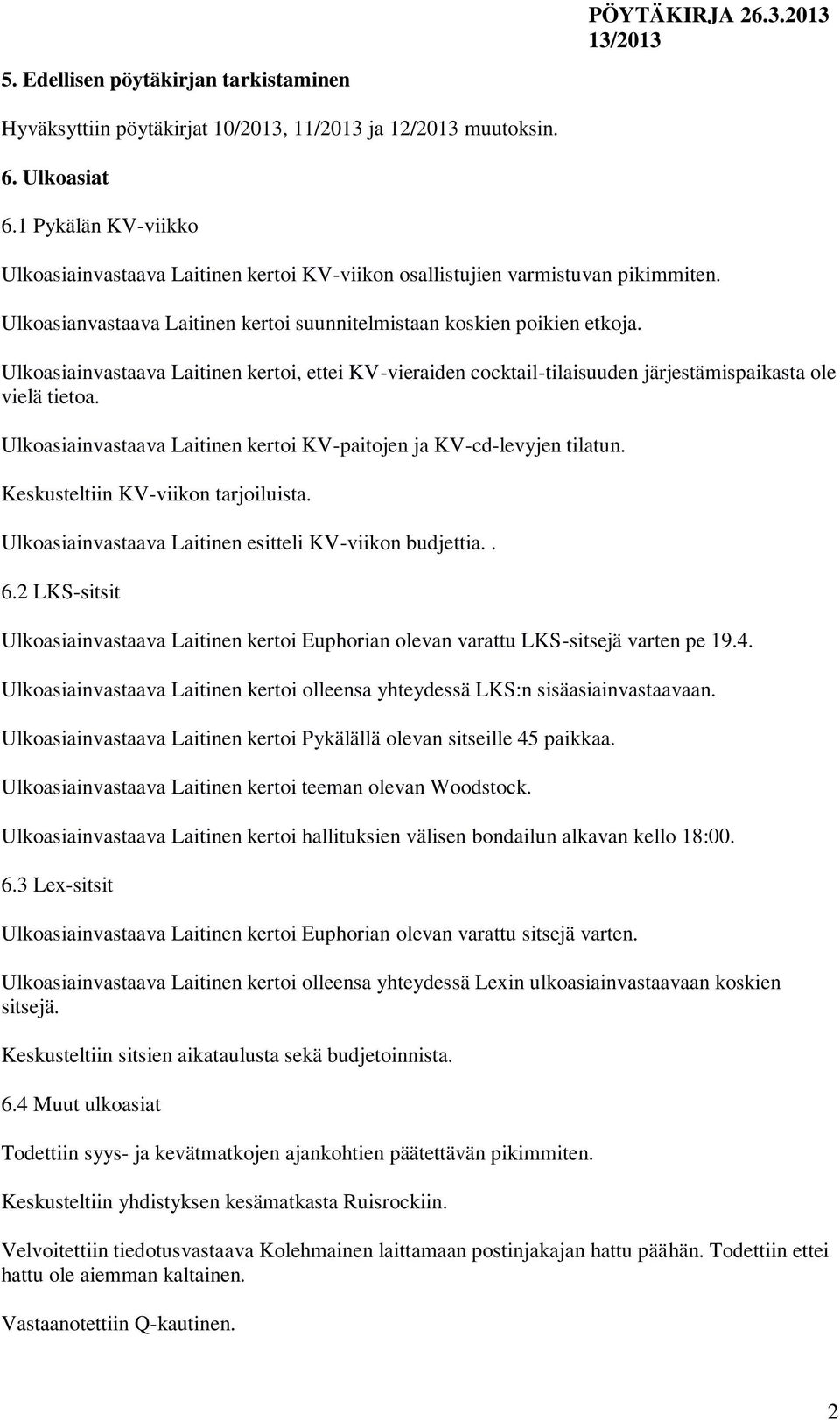 Ulkoasiainvastaava Laitinen kertoi, ettei KV-vieraiden cocktail-tilaisuuden järjestämispaikasta ole vielä tietoa. Ulkoasiainvastaava Laitinen kertoi KV-paitojen ja KV-cd-levyjen tilatun.