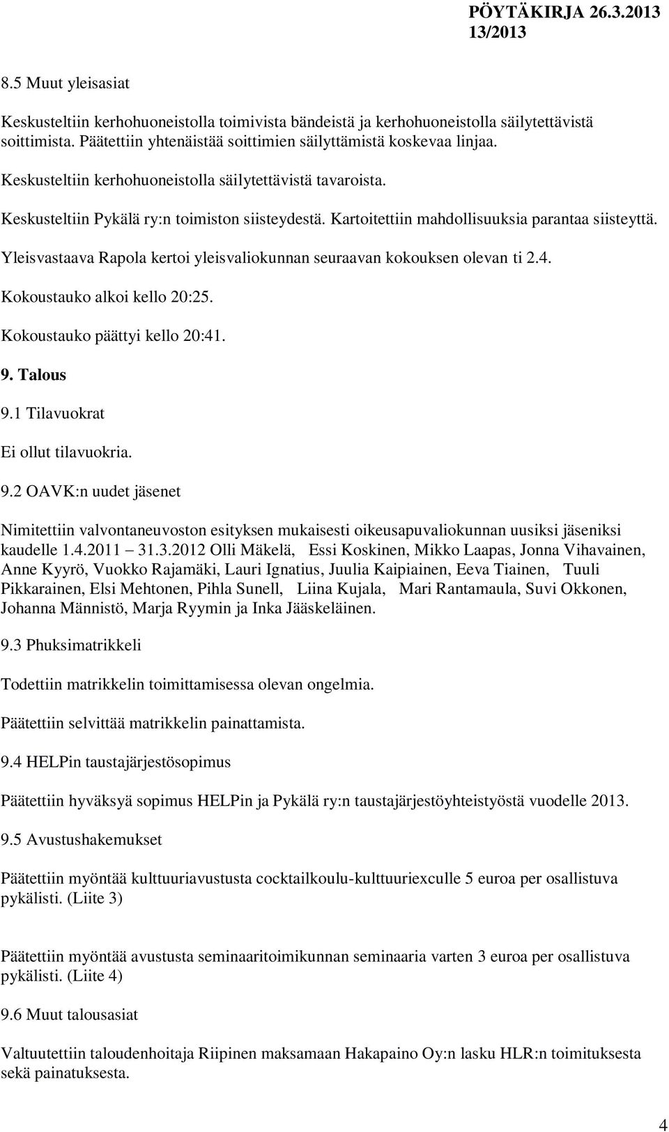 Yleisvastaava Rapola kertoi yleisvaliokunnan seuraavan kokouksen olevan ti 2.4. Kokoustauko alkoi kello 20:25. Kokoustauko päättyi kello 20:41. 9.