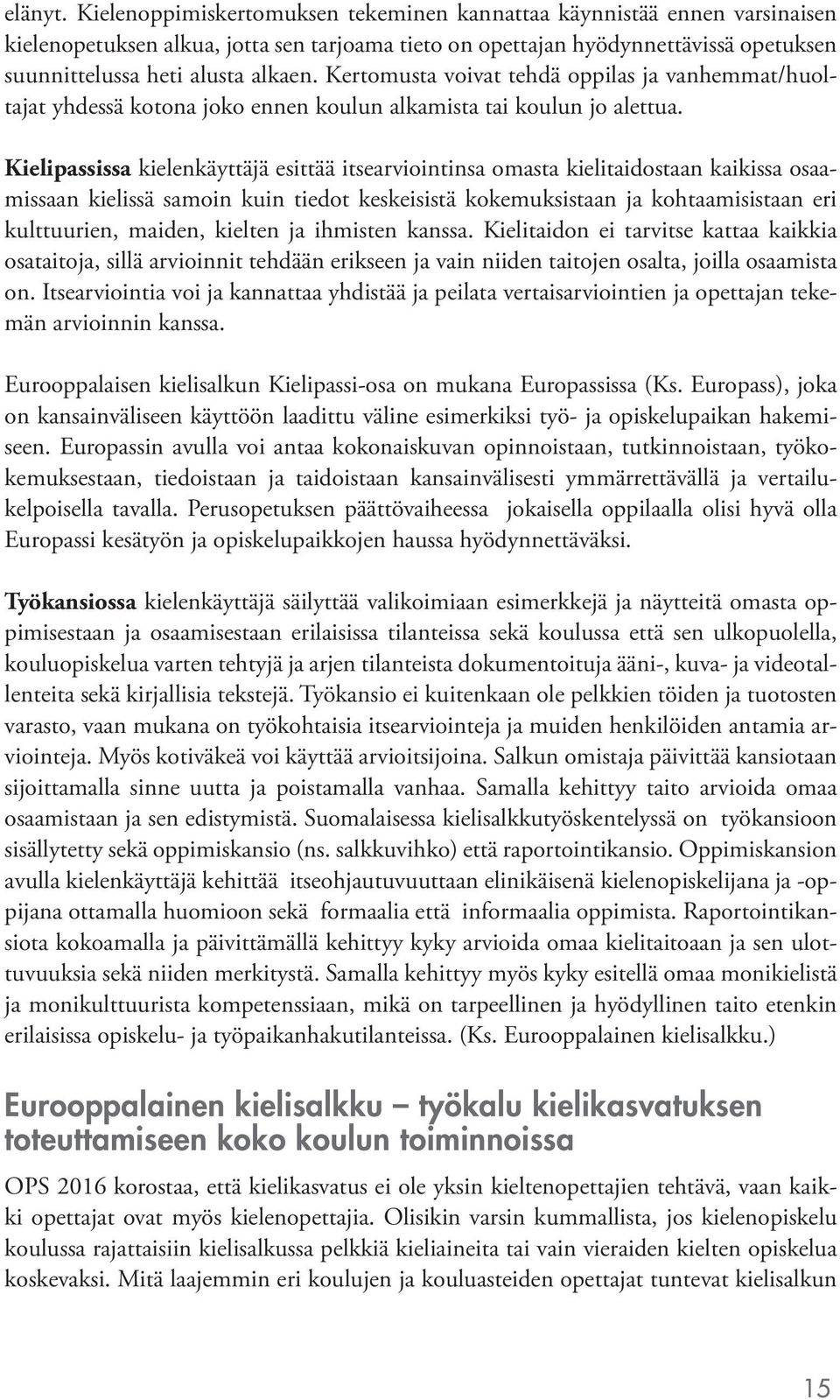 Kertomusta voivat tehdä oppilas ja vanhemmat/huoltajat yhdessä kotona joko ennen koulun alkamista tai koulun jo alettua.