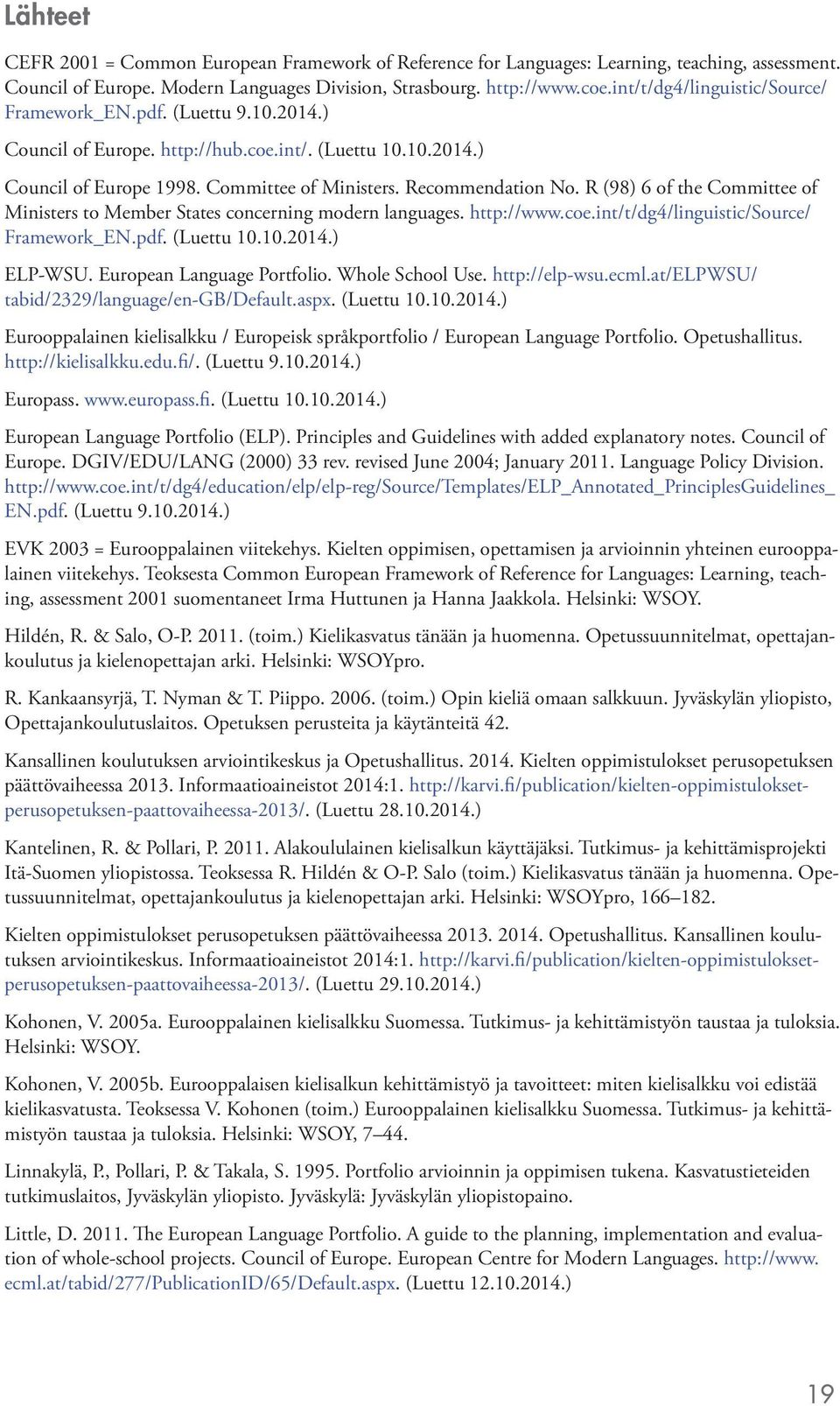 R (98) 6 of the Committee of Ministers to Member States concerning modern languages. http://www.coe.int/t/dg4/linguistic/source/ Framework_EN.pdf. (Luettu 10.10.2014.) ELP-WSU.