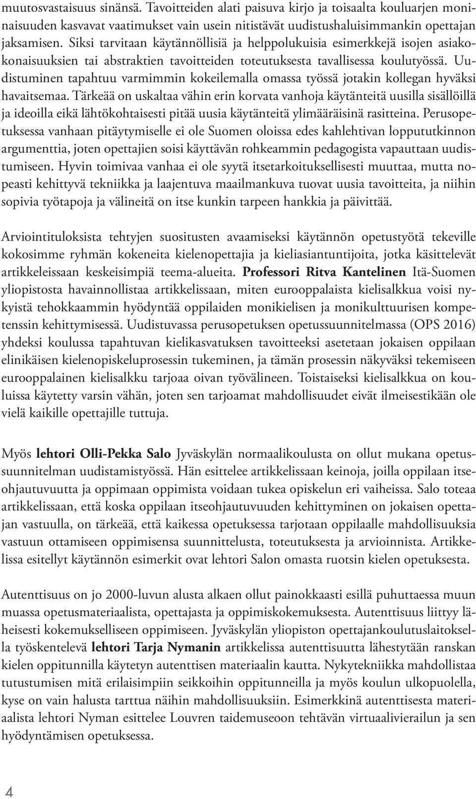 Uudistuminen tapahtuu varmimmin kokeilemalla omassa työssä jotakin kollegan hyväksi havaitsemaa.