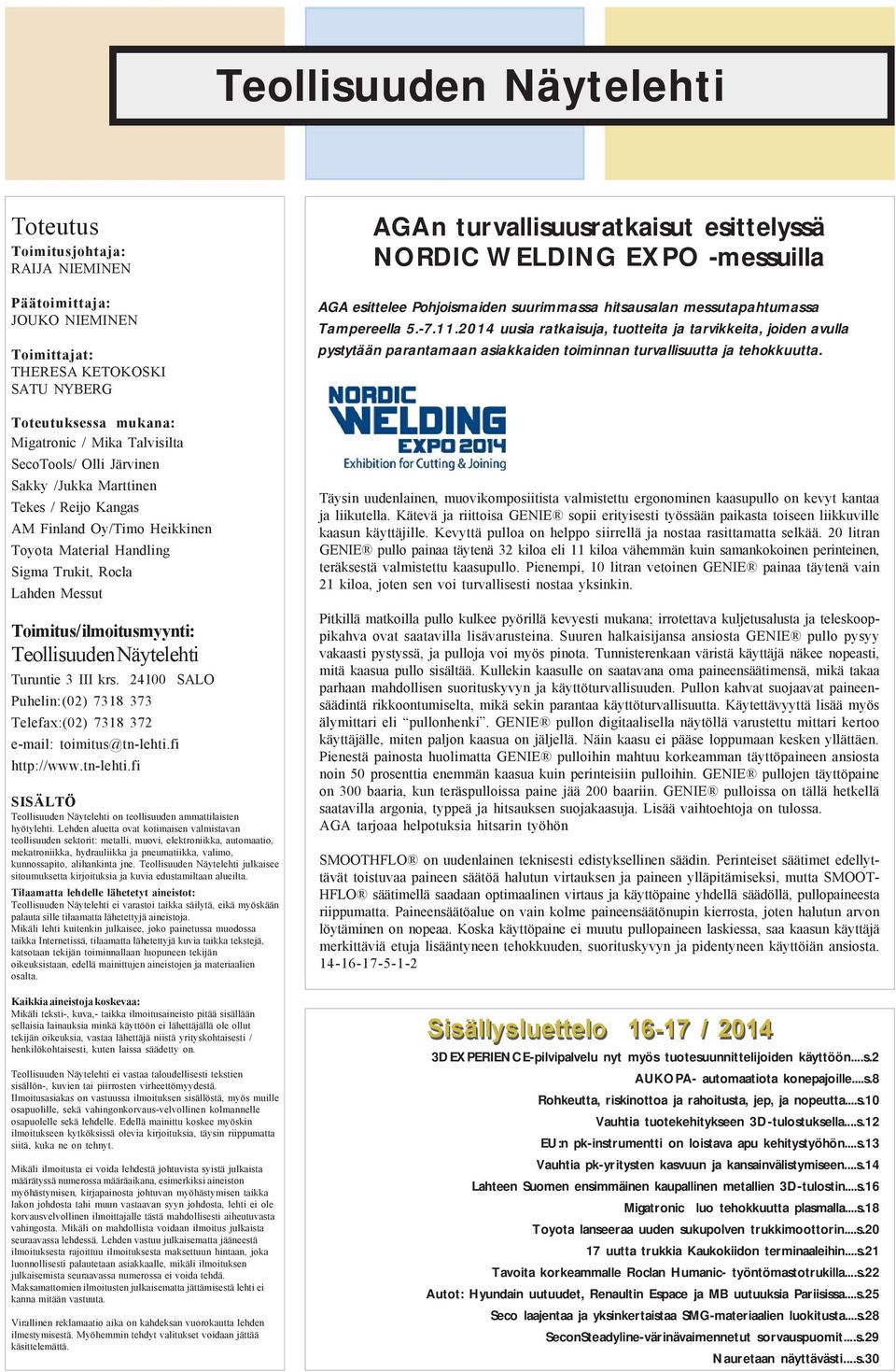 Turuntie 3 III krs. 24100 SALO Puhelin:(02) 7318 373 Telefax:(02) 7318 372 e-mail: toimitus@tn-lehti.fi http://www.tn-lehti.fi SISÄLTÖ Teollisuuden Näytelehti on teollisuuden ammattilaisten hyötylehti.