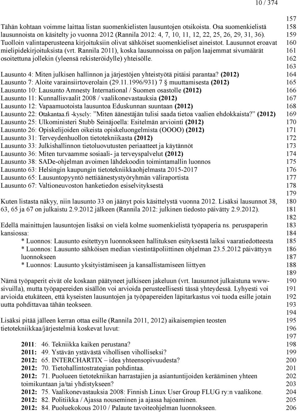 Tuolloin valintaperusteena kirjoituksiin olivat sähköiset suomenkieliset aineistot. Lausunnot eroavat mielipidekirjoituksista (vrt.