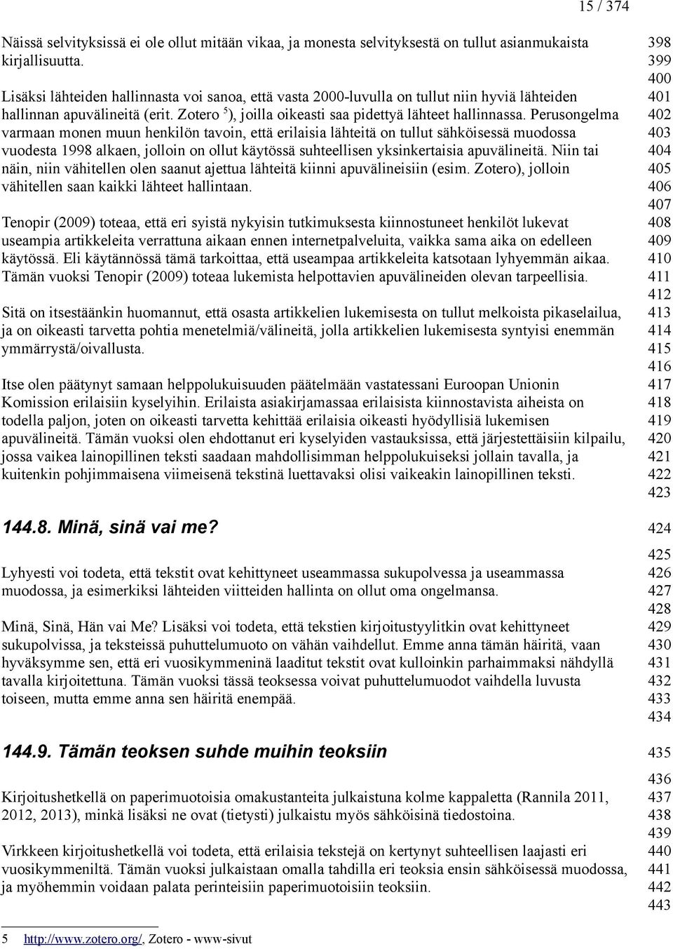 Perusongelma varmaan monen muun henkilön tavoin, että erilaisia lähteitä on tullut sähköisessä muodossa vuodesta 1998 alkaen, jolloin on ollut käytössä suhteellisen yksinkertaisia apuvälineitä.