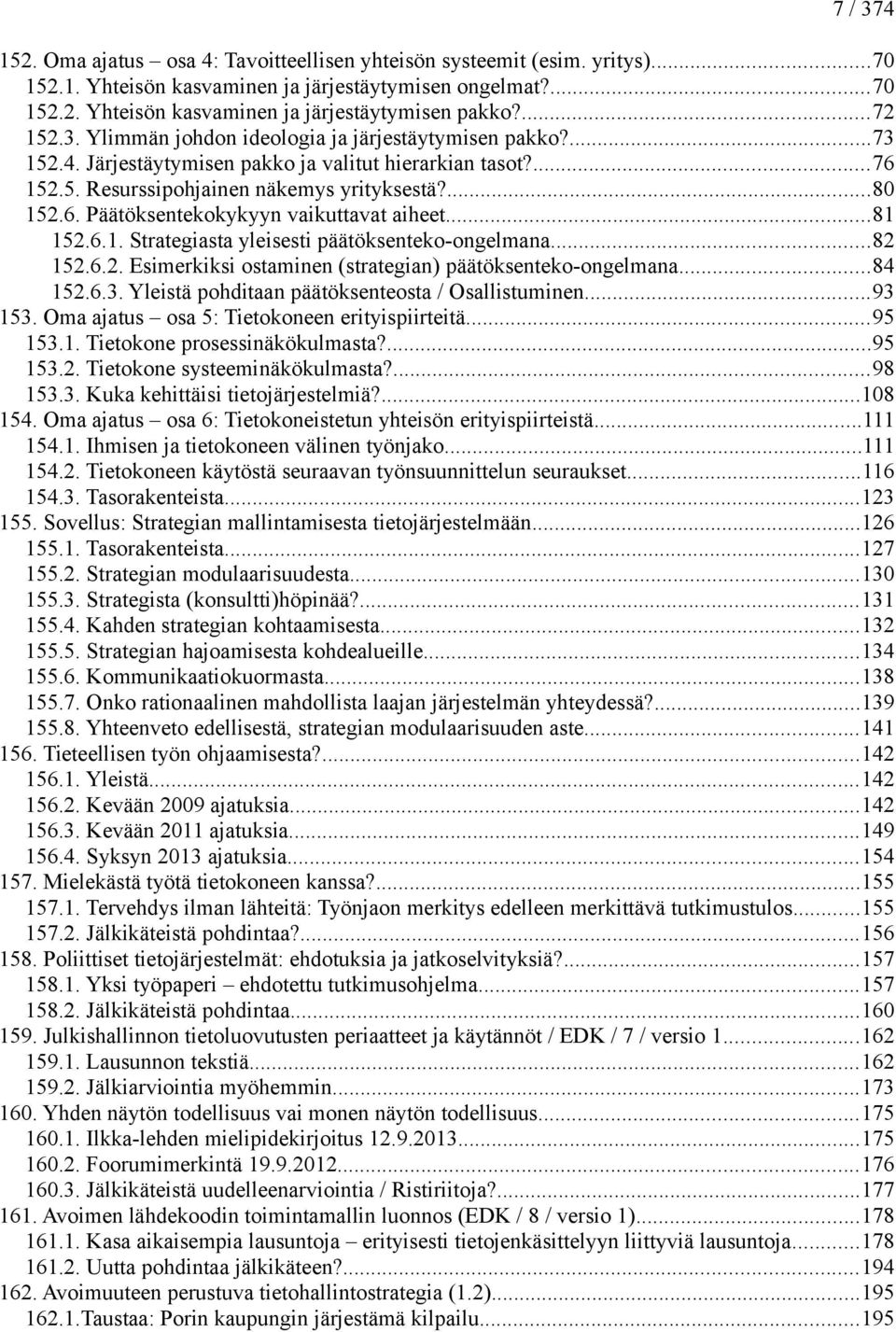 ..81 152.6.1. Strategiasta yleisesti päätöksenteko-ongelmana...82 152.6.2. Esimerkiksi ostaminen (strategian) päätöksenteko-ongelmana...84 152.6.3. Yleistä pohditaan päätöksenteosta / Osallistuminen.