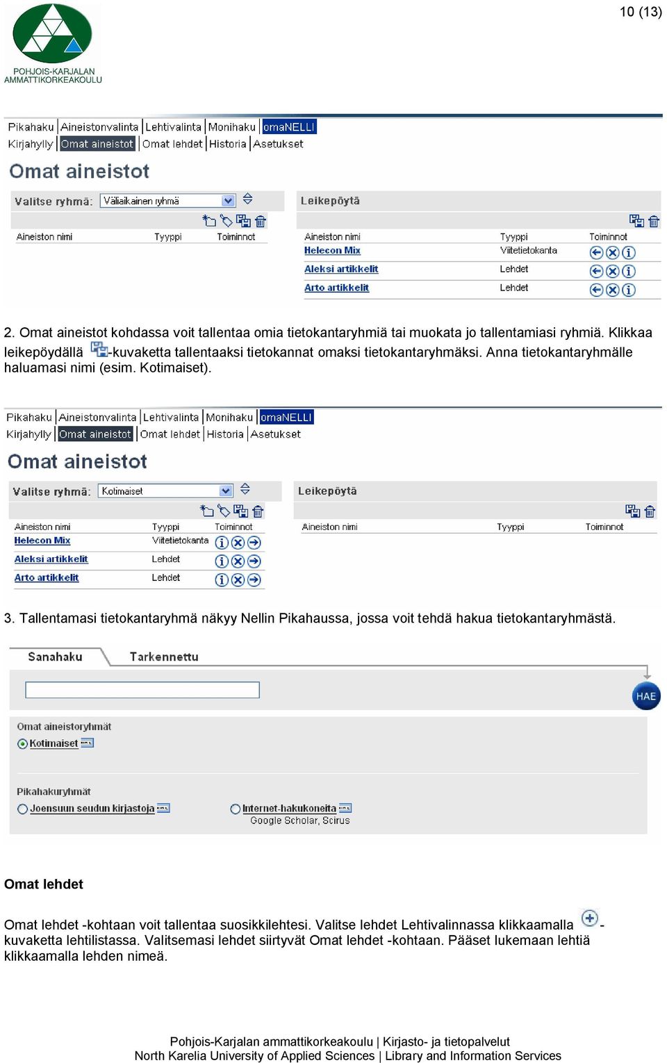 Tallentamasi tietokantaryhmä näkyy Nellin Pikahaussa, jossa voit tehdä hakua tietokantaryhmästä.