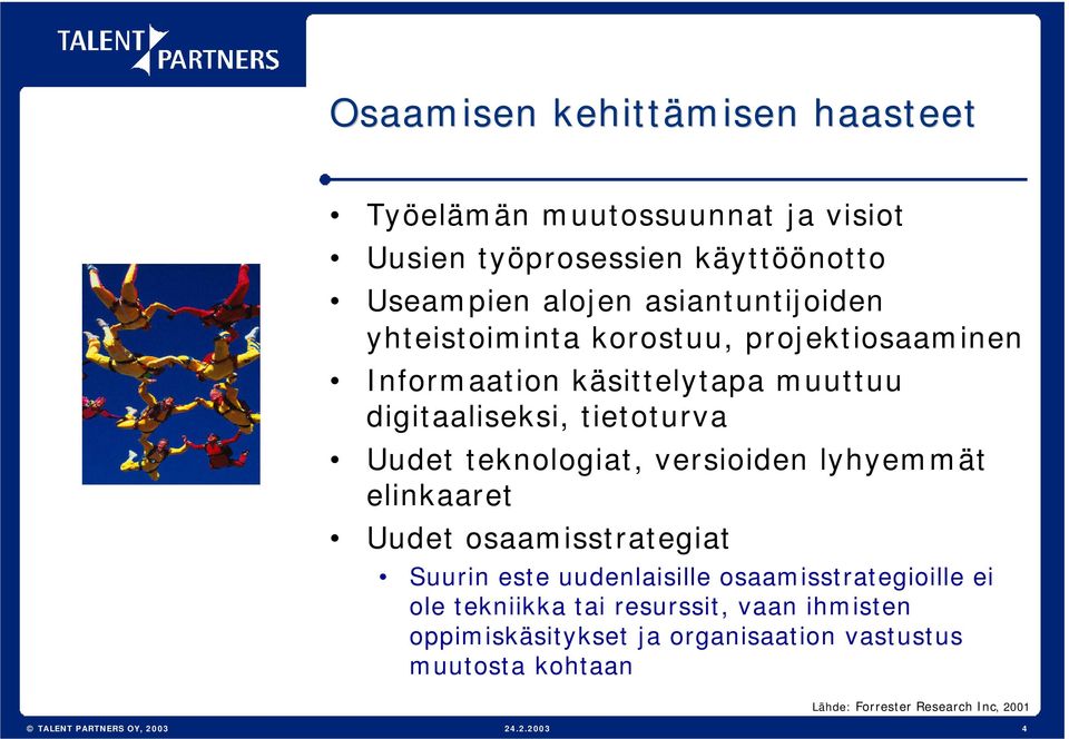 teknologiat, versioiden lyhyemmät elinkaaret Uudet osaamisstrategiat Suurin este uudenlaisille osaamisstrategioille ei ole