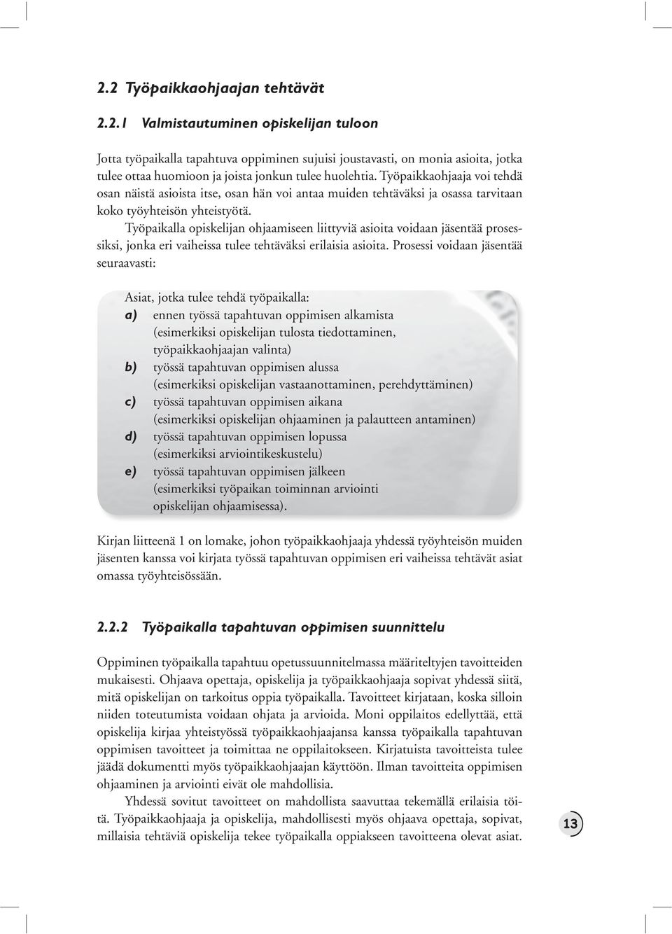 Työpaikalla opiskelijan ohjaamiseen liittyviä asioita voidaan jäsentää prosessiksi, jonka eri vaiheissa tulee tehtäväksi erilaisia asioita.