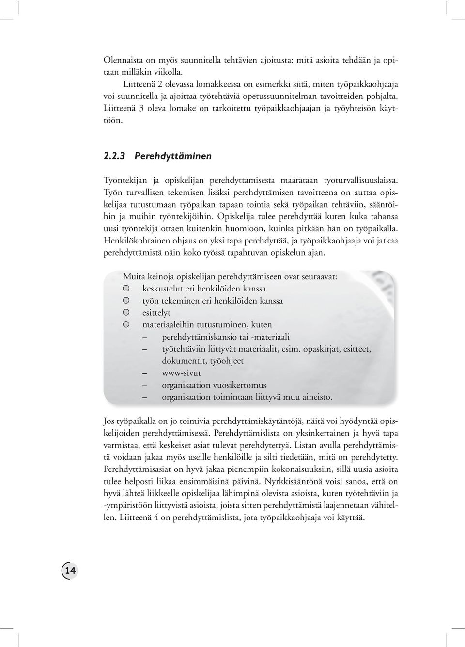 Liitteenä 3 oleva lomake on tarkoitettu työpaikkaohjaajan ja työyhteisön käyttöön. 2.2.3 Perehdyttäminen Työntekijän ja opiskelijan perehdyttämisestä määrätään työturvallisuuslaissa.