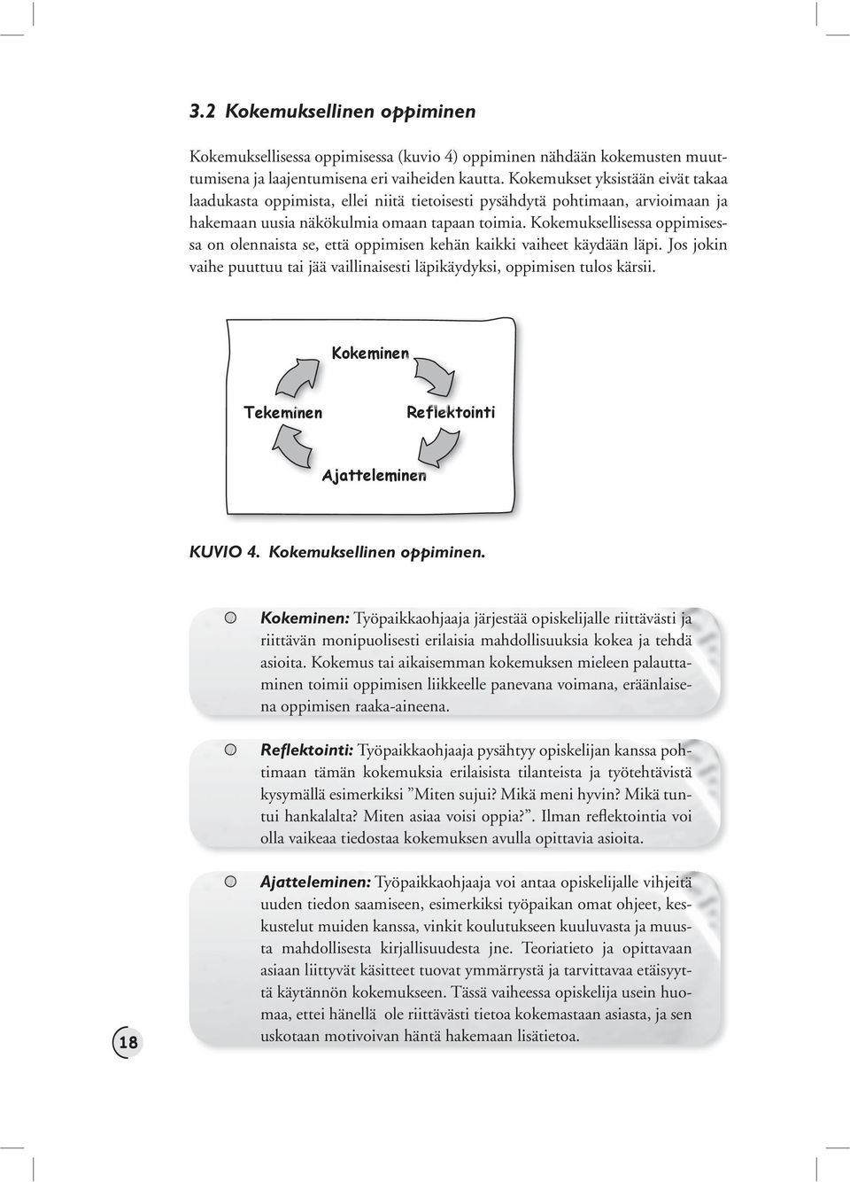 Kokemuksellisessa oppimisessa on olennaista se, että oppimisen kehän kaikki vaiheet käydään läpi. Jos jokin vaihe puuttuu tai jää vaillinaisesti läpikäydyksi, oppimisen tulos kärsii.