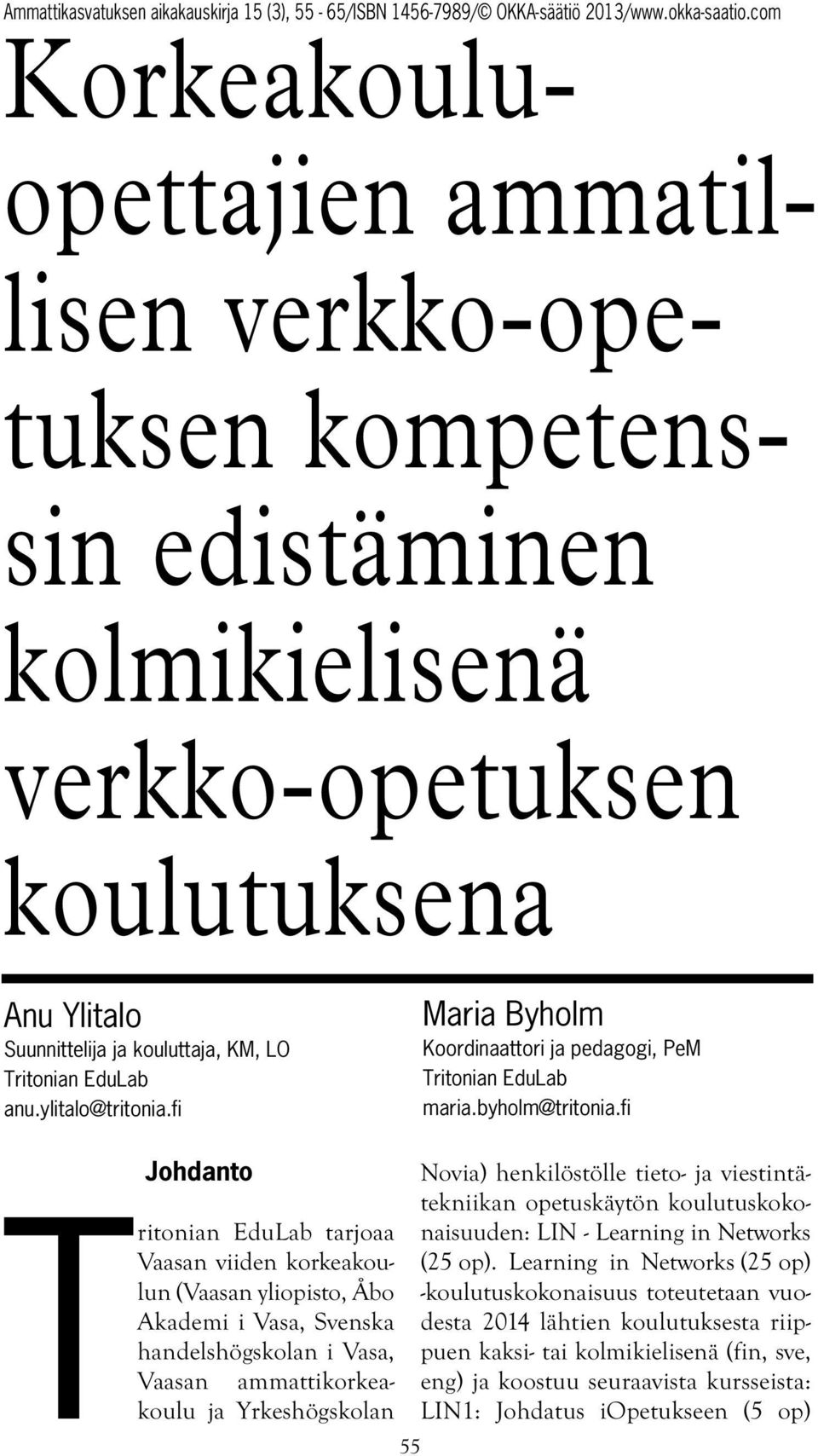 fi Johdanto Novia) henkilöstölle tieto- ja viestintätekniikan opetuskäytön koulutuskokonaisuuden: LIN - Learning in Networks Tritonian EduLab tarjoaa Vaasan viiden korkeakoulun (Vaasan yliopisto, Åbo