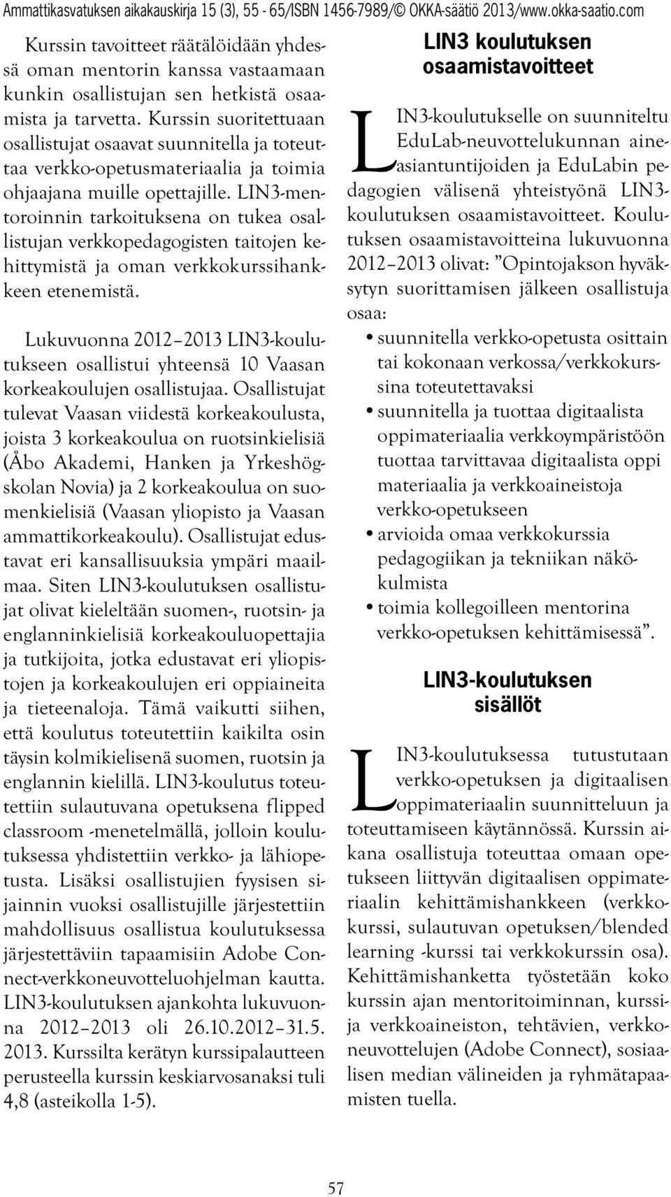 LIN3-mentoroinnin tarkoituksena on tukea osallistujan verkkopedagogisten taitojen kehittymistä ja oman verkkokurssihankkeen etenemistä.