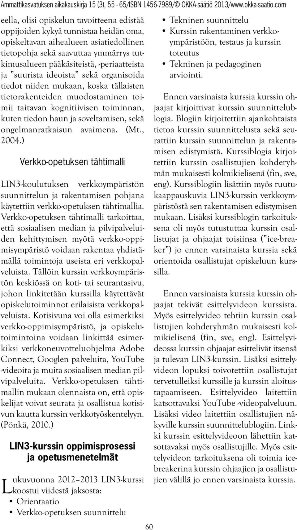 sekä ongelmanratkaisun avaimena. (Mt., 2004.) Verkko-opetuksen tähtimalli LIN3-koulutuksen verkkoympäristön suunnittelun ja rakentamisen pohjana käytettiin verkko-opetuksen tähtimallia.