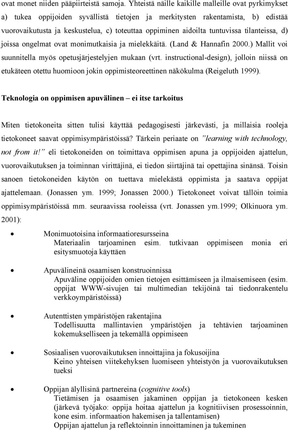 tuntuvissa tilanteissa, d) joissa ongelmat ovat monimutkaisia ja mielekkäitä. (Land & Hannafin 2000.) Mallit voi suunnitella myös opetusjärjestelyjen mukaan (vrt.