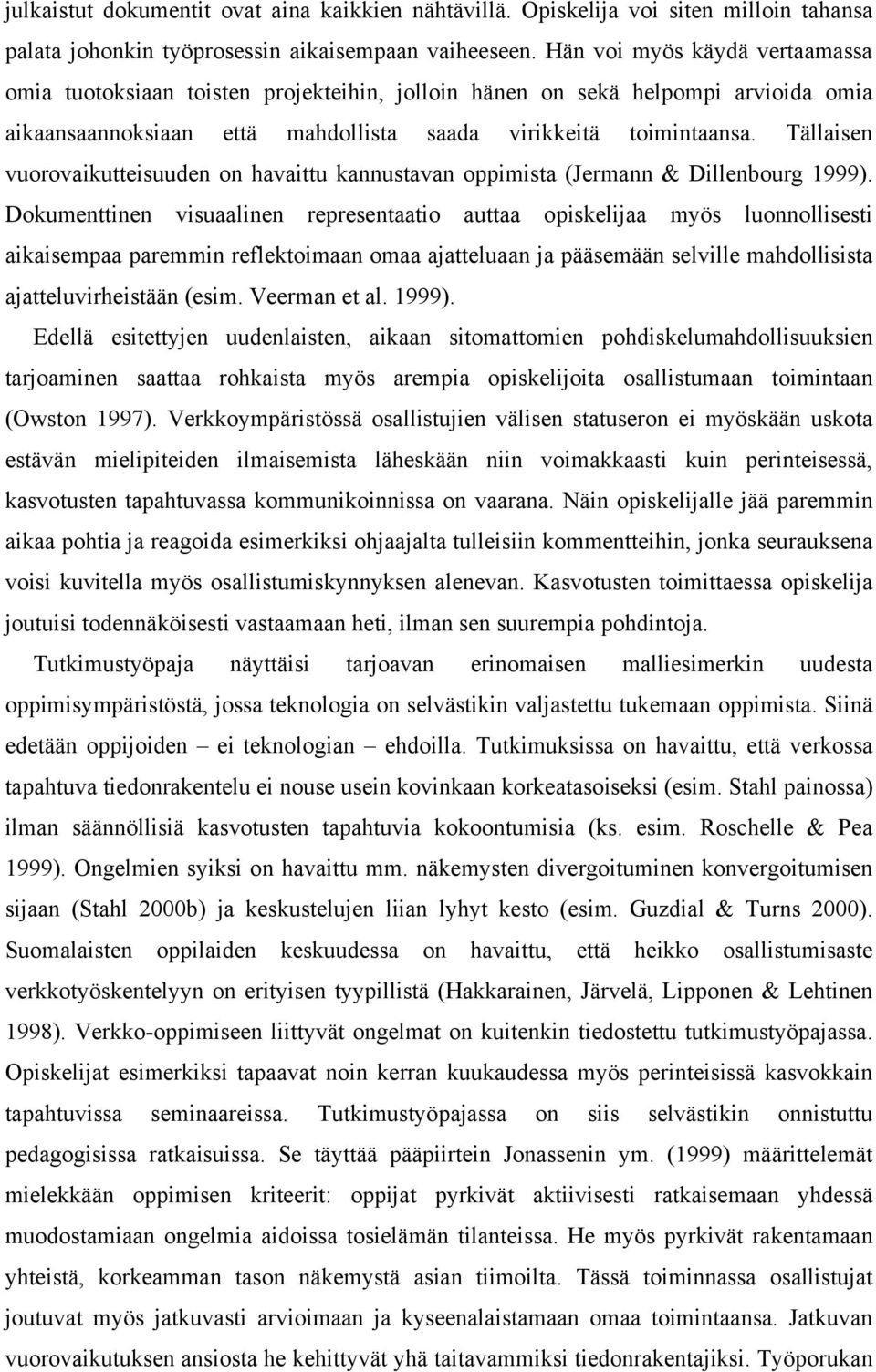 Tällaisen vuorovaikutteisuuden on havaittu kannustavan oppimista (Jermann & Dillenbourg 1999).