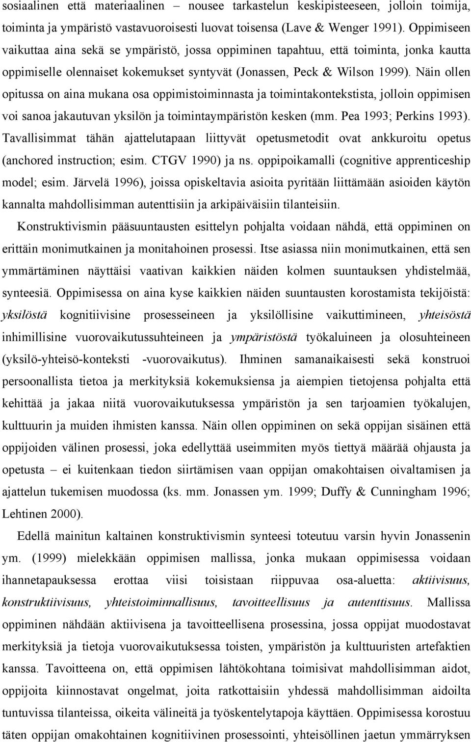 Näin ollen opitussa on aina mukana osa oppimistoiminnasta ja toimintakontekstista, jolloin oppimisen voi sanoa jakautuvan yksilön ja toimintaympäristön kesken (mm. Pea 1993; Perkins 1993).