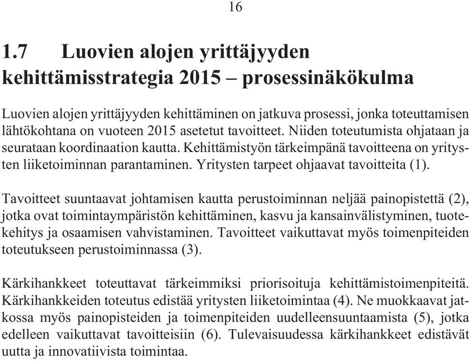 Tavoitteet suuntaavat johtamisen kautta perustoiminnan neljää painopistettä (2), jotka ovat toimintaympäristön kehittäminen, kasvu ja kansainvälistyminen, tuotekehitys ja osaamisen vahvistaminen.