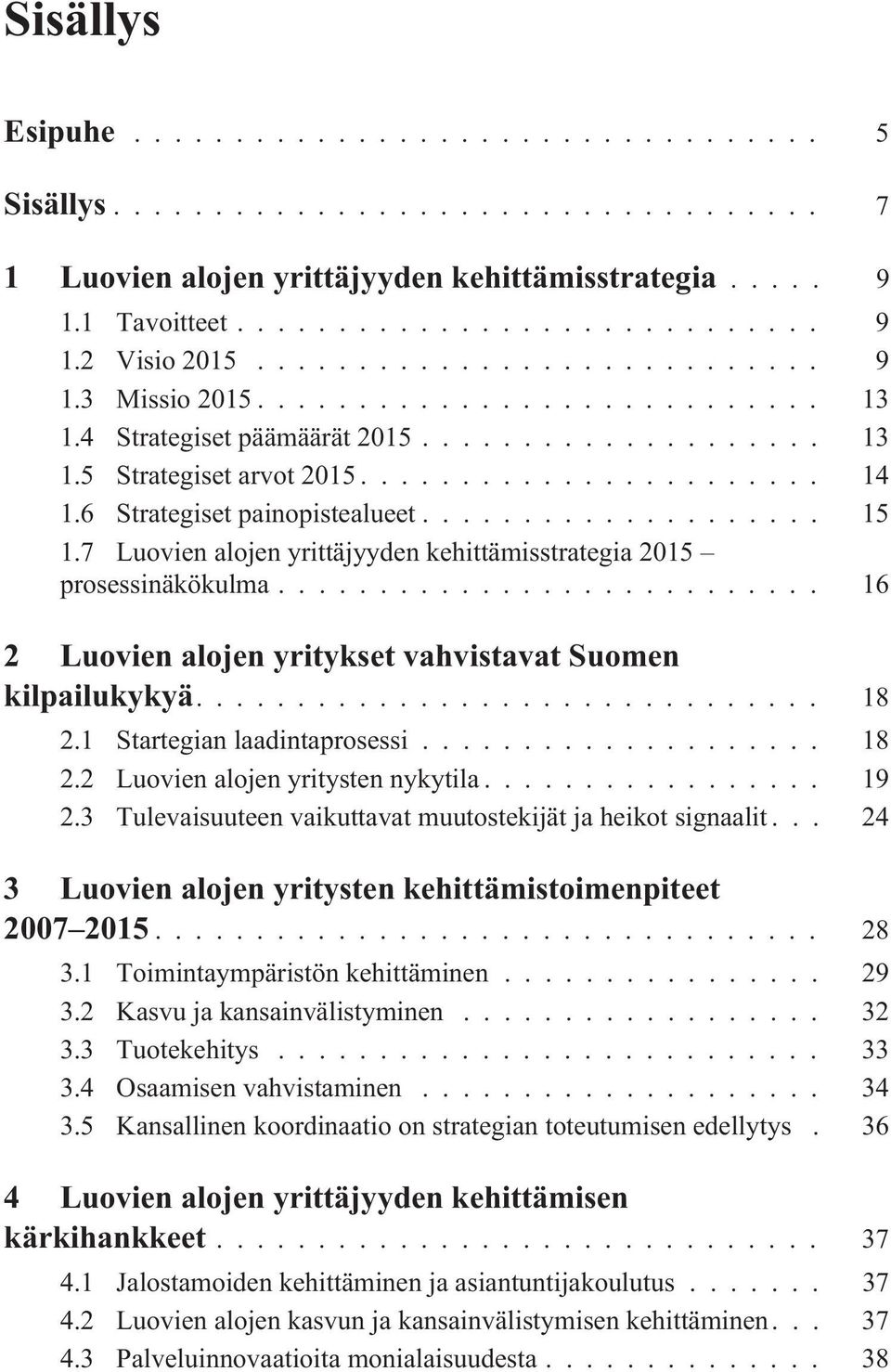 1 Startegian laadintaprosessi... 18 2.2 Luovien alojen yritysten nykytila... 19 2.3 Tulevaisuuteen vaikuttavat muutostekijät ja heikot signaalit.