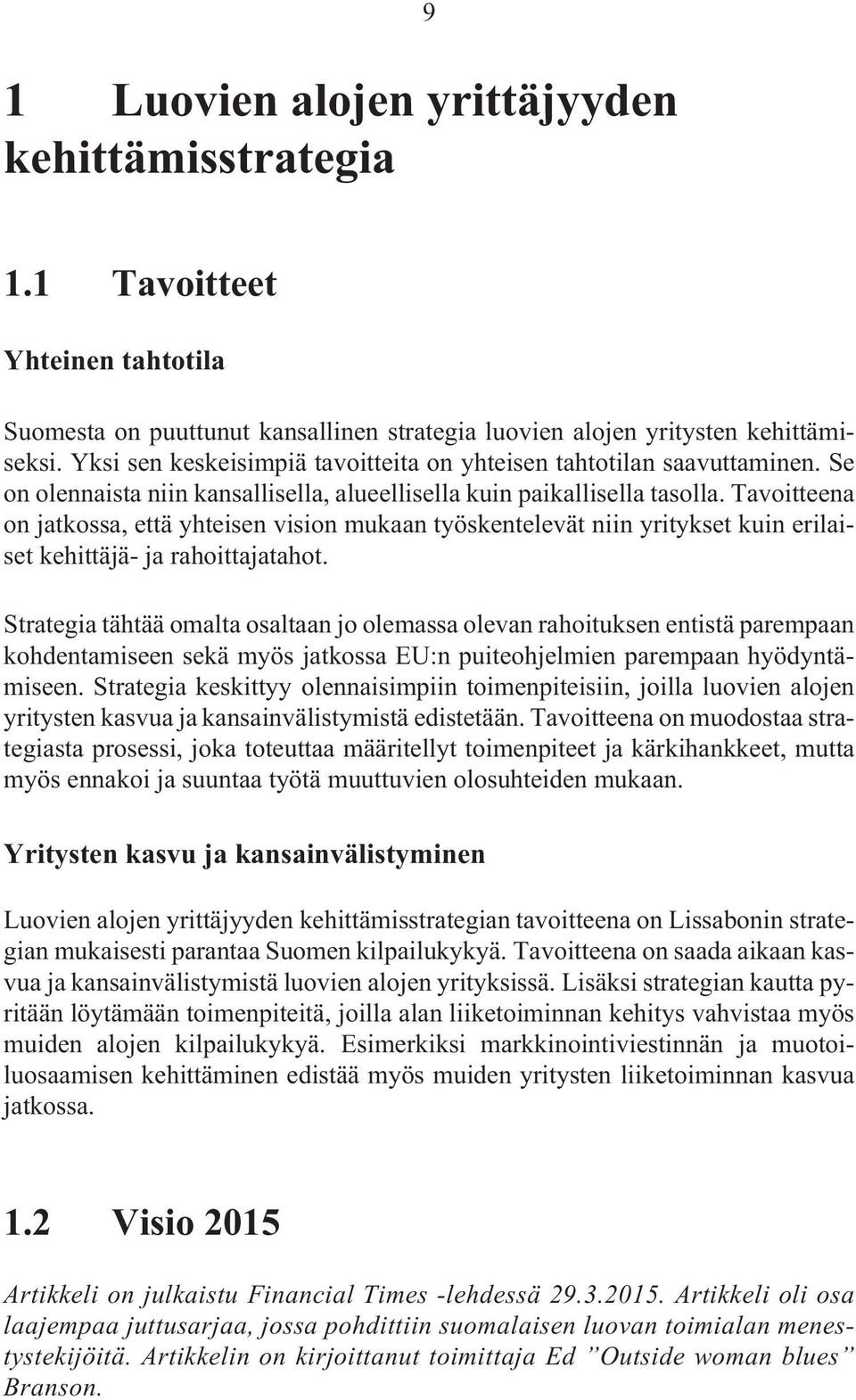 Tavoitteena on jatkossa, että yhteisen vision mukaan työskentelevät niin yritykset kuin erilaiset kehittäjä- ja rahoittajatahot.