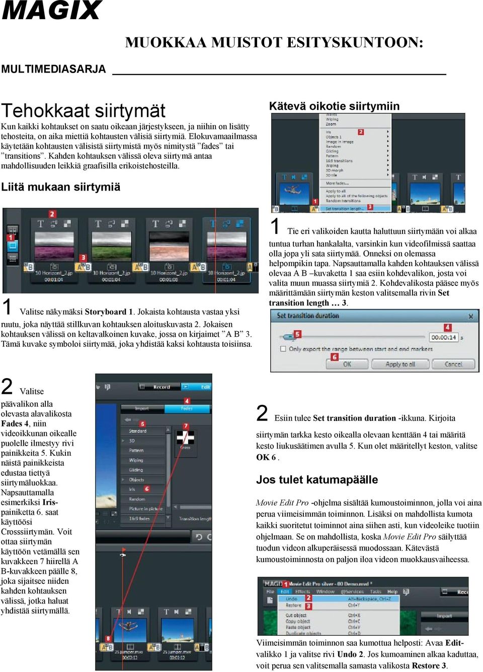 Kätevä oikotie siirtymiin Liitä mukaan siirtymiä 1 Valitse näkymäksi Storyboard 1. Jokaista kohtausta vastaa yksi ruutu, joka näyttää stillkuvan kohtauksen aloituskuvasta 2.