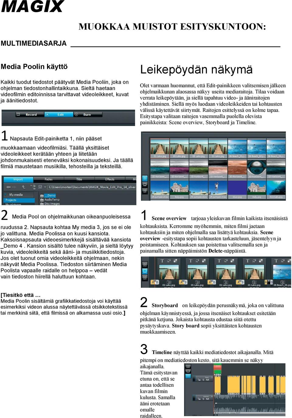 Tilaa voidaan verrata leikepöytään, ja siellä tapahtuu video- ja ääniraitojen yhdistäminen. Siellä myös luodaan videoleikkeiden tai kohtausten välissä käytettävät siirtymät.