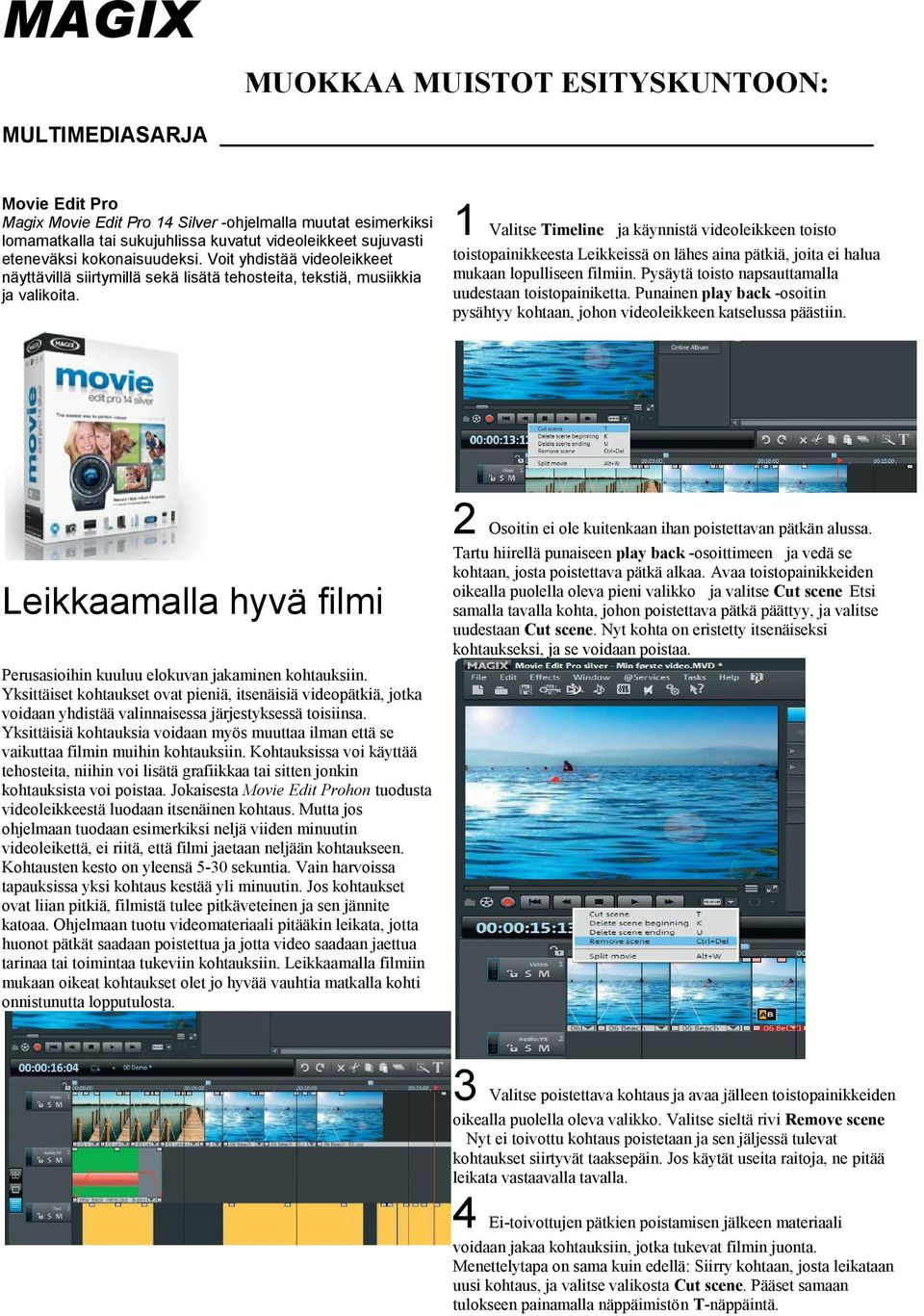 1 Valitse Timeline 1 ja käynnistä videoleikkeen toisto toistopainikkeesta Leikkeissä on lähes aina pätkiä, joita ei halua mukaan lopulliseen filmiin.