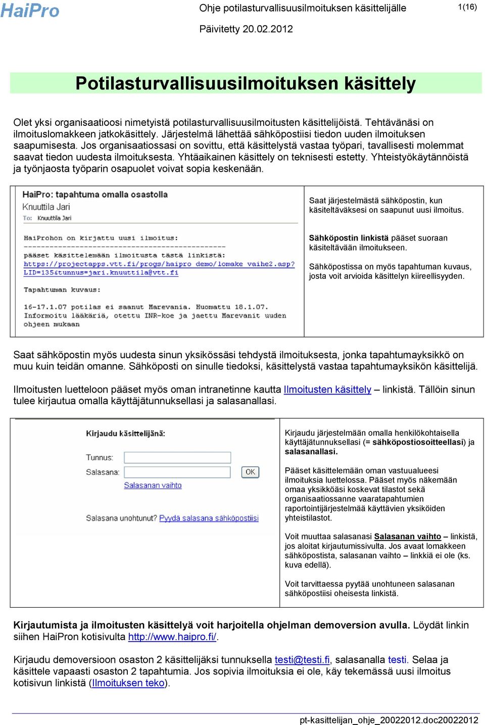 Jos organisaatiossasi on sovittu, että käsittelystä vastaa työpari, tavallisesti molemmat saavat tiedon uudesta ilmoituksesta. Yhtäaikainen käsittely on teknisesti estetty.