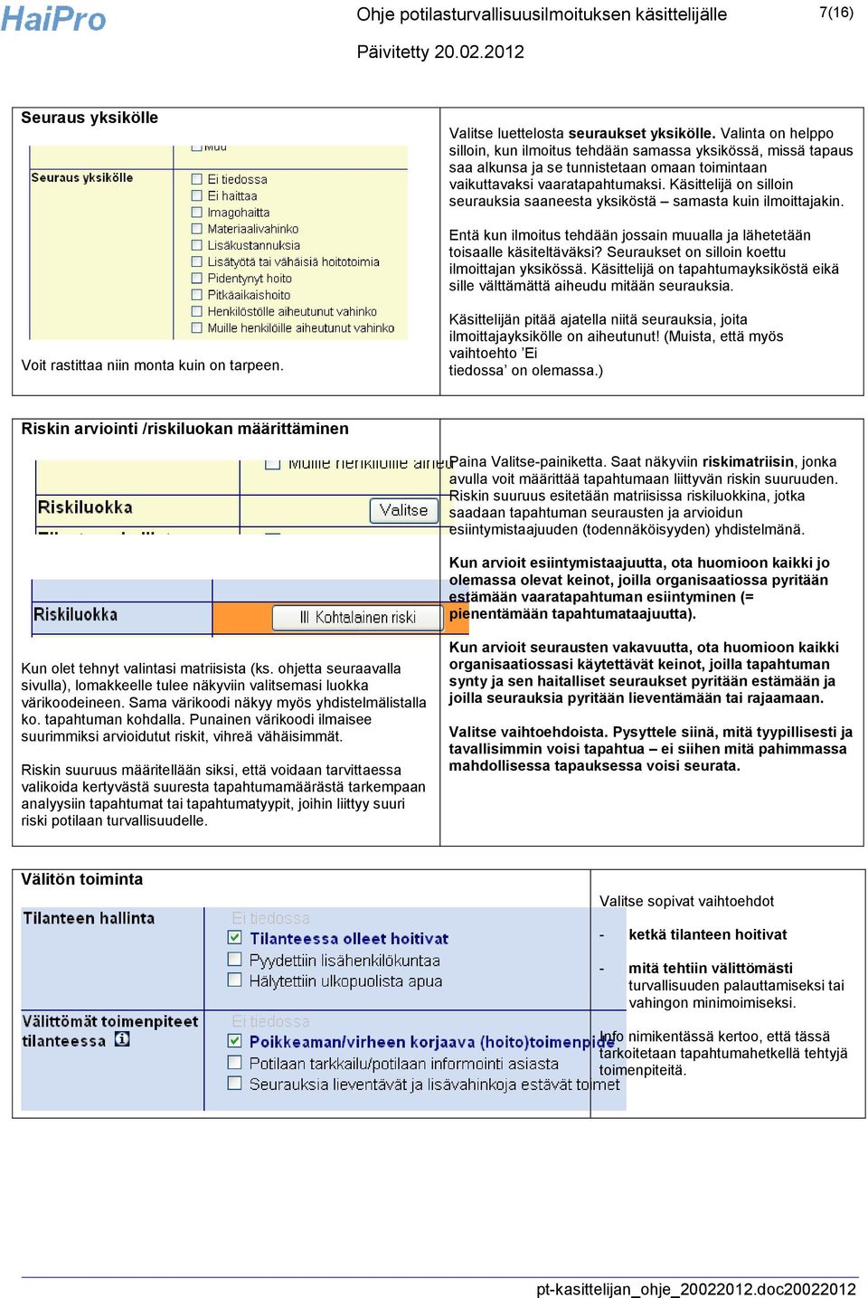 Käsittelijä on silloin seurauksia saaneesta yksiköstä samasta kuin ilmoittajakin. Entä kun ilmoitus tehdään jossain muualla ja lähetetään toisaalle käsiteltäväksi?